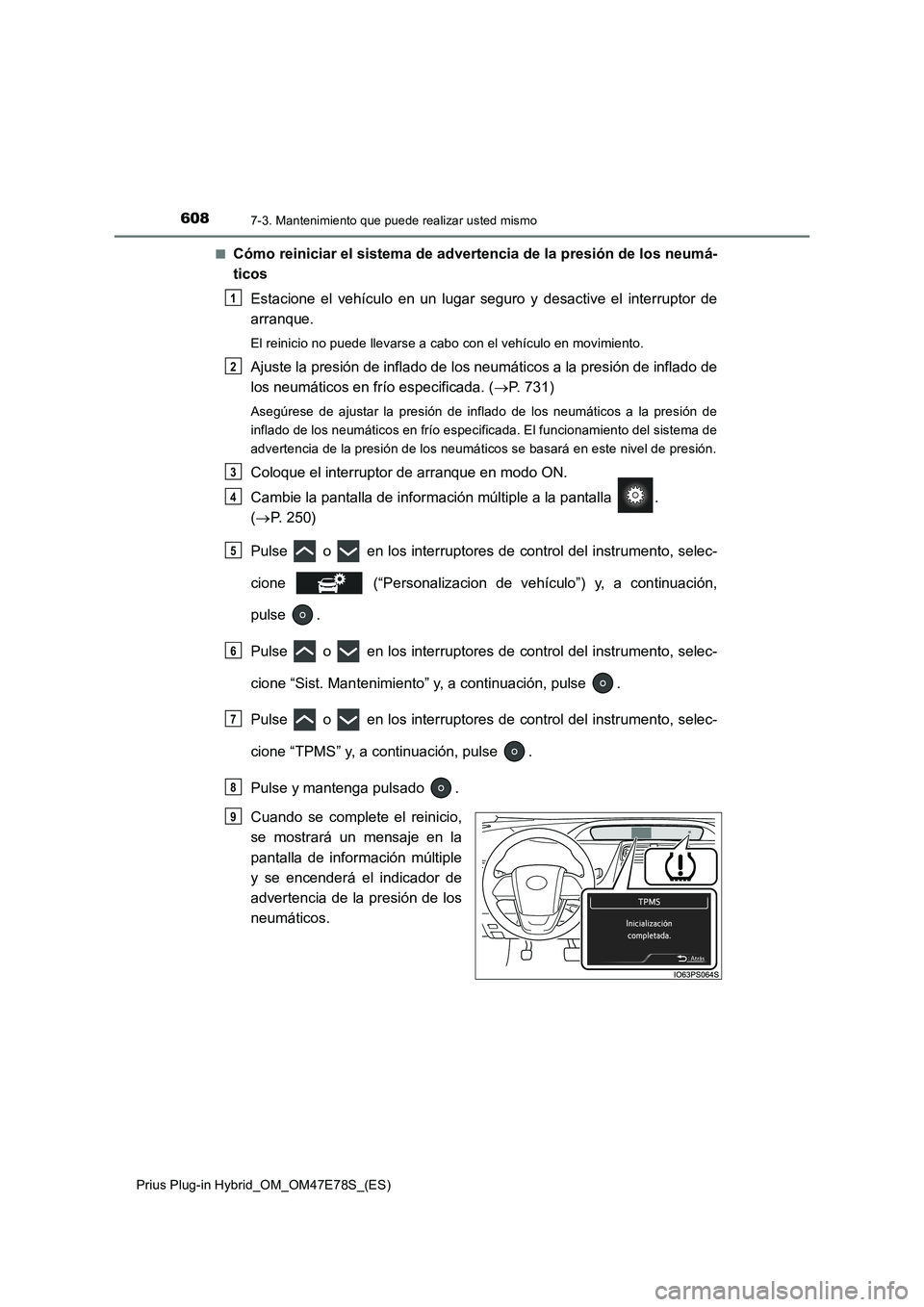TOYOTA PRIUS PLUG-IN HYBRID 2022  Manual del propietario (in Spanish) 6087-3. Mantenimiento que puede realizar usted mismo
Prius Plug-in Hybrid_OM_OM47E78S_(ES)�Q
Cómo reiniciar el sistema de advertencia de la presión de los neumá-
ticos
Estacione el vehículo en un 