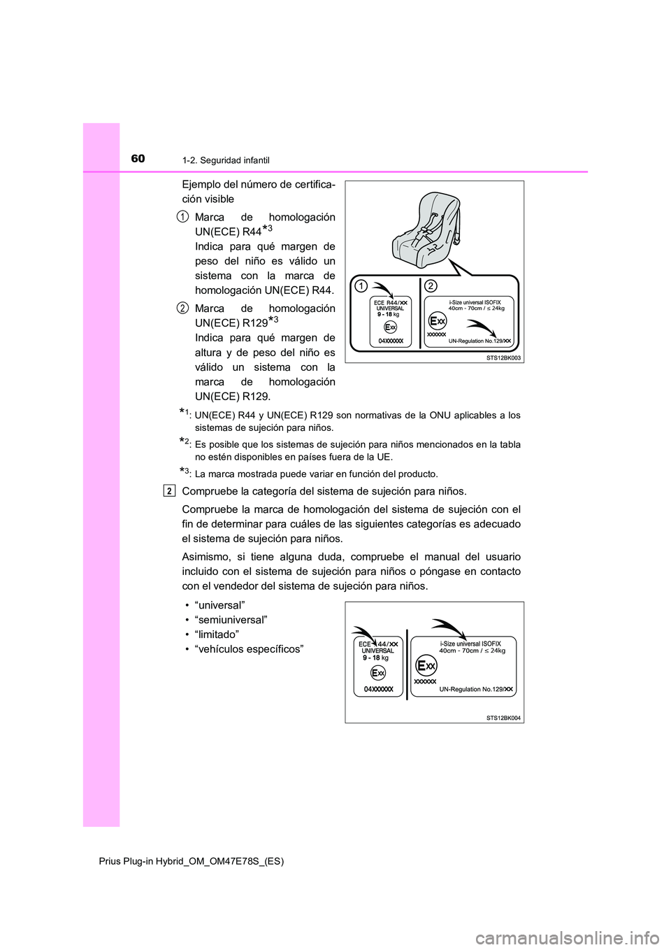 TOYOTA PRIUS PLUG-IN HYBRID 2022  Manual del propietario (in Spanish) 601-2. Seguridad infantil
Prius Plug-in Hybrid_OM_OM47E78S_(ES)
Ejemplo del número de certifica- 
ción visible 
Marca de homologación 
UN(ECE) R44*3
Indica para qué margen de 
peso del niño es v�
