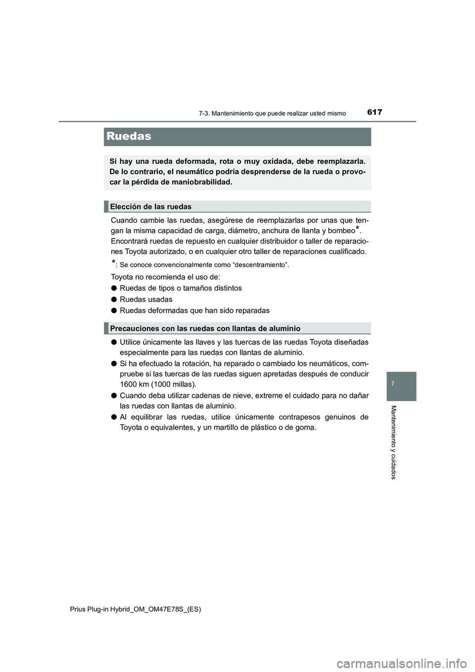 TOYOTA PRIUS PLUG-IN HYBRID 2022  Manual del propietario (in Spanish) 6177-3. Mantenimiento que puede realizar usted mismo
Prius Plug-in Hybrid_OM_OM47E78S_(ES)
7
Mantenimiento y cuidados
Ruedas
Cuando cambie las ruedas, asegúrese de reemplazarlas por unas que ten-
gan