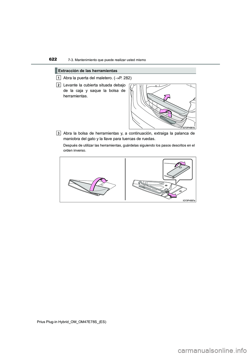 TOYOTA PRIUS PLUG-IN HYBRID 2022  Manual del propietario (in Spanish) 6227-3. Mantenimiento que puede realizar usted mismo
Prius Plug-in Hybrid_OM_OM47E78S_(ES)
Abra la puerta del maletero. (P. 282) 
Levante la cubierta situada debajo 
de la caja y saque la bolsa de
