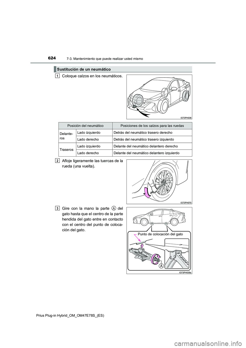 TOYOTA PRIUS PLUG-IN HYBRID 2022  Manual del propietario (in Spanish) 6247-3. Mantenimiento que puede realizar usted mismo
Prius Plug-in Hybrid_OM_OM47E78S_(ES)
Coloque calzos en los neumáticos. 
Afloje ligeramente las tuercas de la 
rueda (una vuelta). 
Gire con la ma
