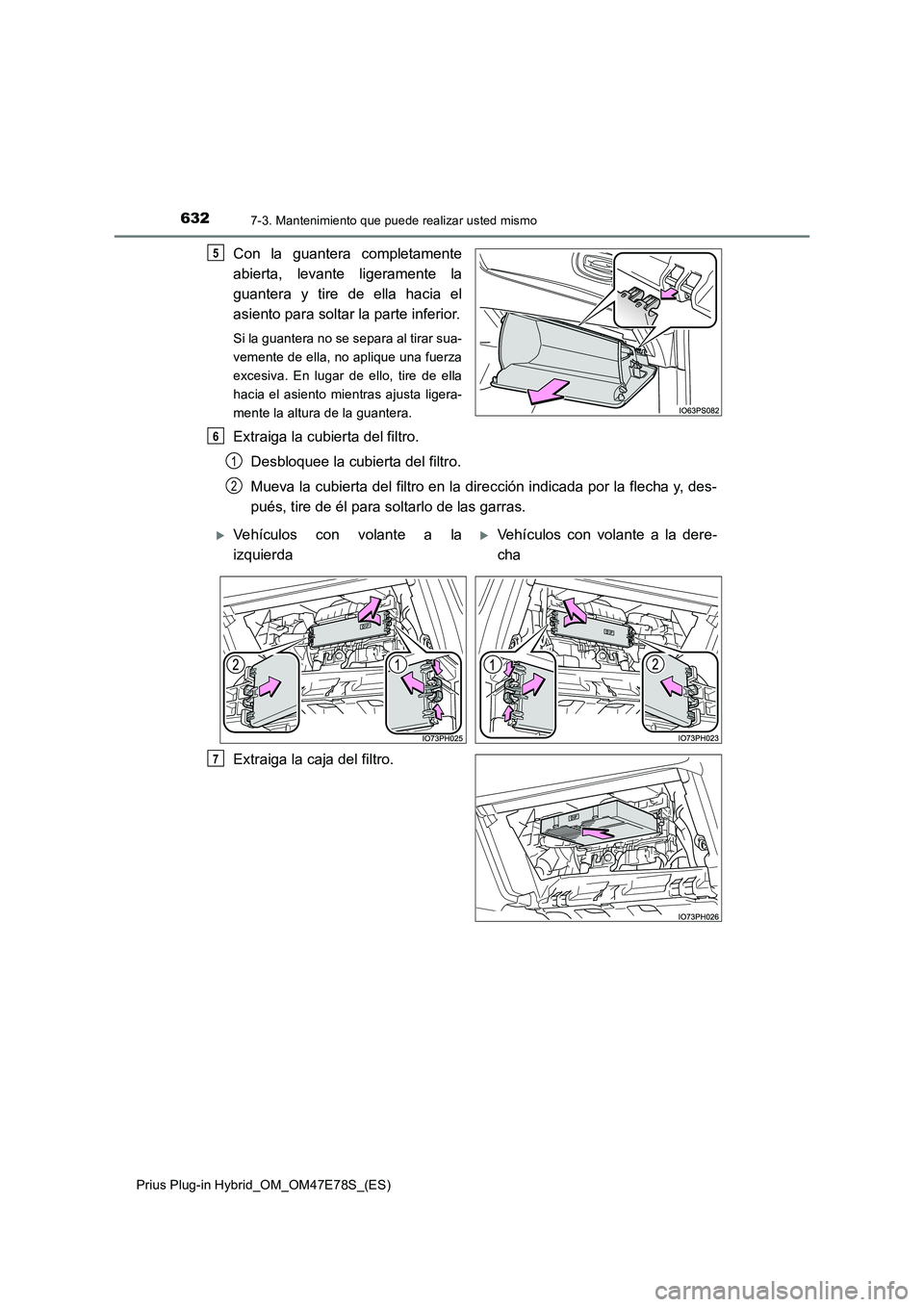 TOYOTA PRIUS PLUG-IN HYBRID 2022  Manual del propietario (in Spanish) 6327-3. Mantenimiento que puede realizar usted mismo
Prius Plug-in Hybrid_OM_OM47E78S_(ES)
Con la guantera completamente 
abierta, levante ligeramente la 
guantera y tire de ella hacia el 
asiento par