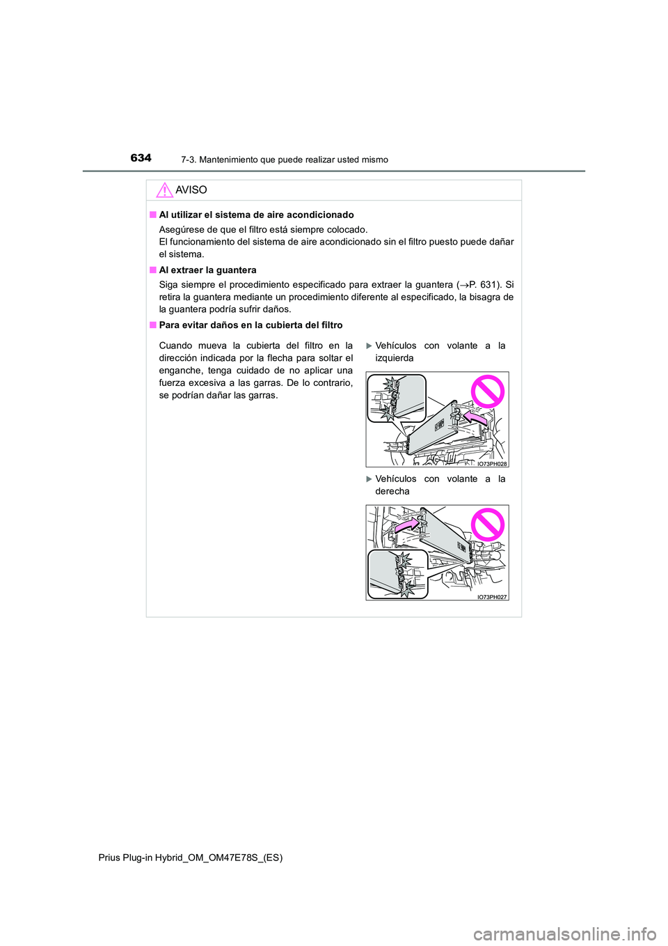 TOYOTA PRIUS PLUG-IN HYBRID 2022  Manual del propietario (in Spanish) 6347-3. Mantenimiento que puede realizar usted mismo
Prius Plug-in Hybrid_OM_OM47E78S_(ES)
AV I S O
�QAl utilizar el sistema de aire acondicionado 
Asegúrese de que el filtro está siempre colocado. 