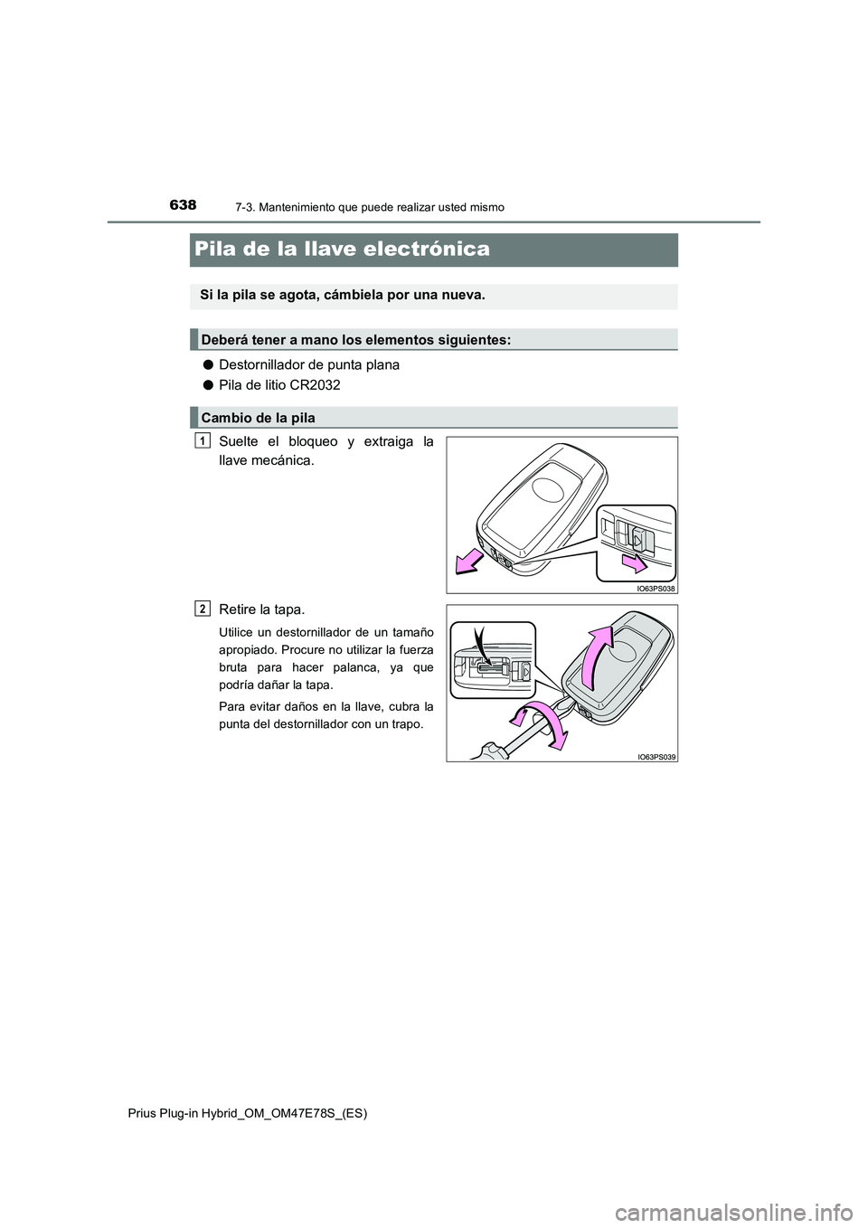 TOYOTA PRIUS PLUG-IN HYBRID 2022  Manual del propietario (in Spanish) 6387-3. Mantenimiento que puede realizar usted mismo
Prius Plug-in Hybrid_OM_OM47E78S_(ES)
Pila de la llave electrónica
�ODestornillador de punta plana
�OPila de litio CR2032
Suelte el bloqueo y extr