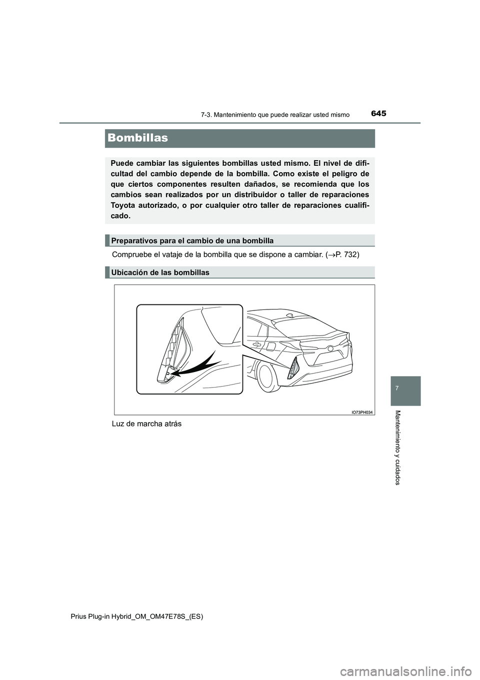 TOYOTA PRIUS PLUG-IN HYBRID 2022  Manual del propietario (in Spanish) 6457-3. Mantenimiento que puede realizar usted mismo
Prius Plug-in Hybrid_OM_OM47E78S_(ES)
7
Mantenimiento y cuidados
Bombillas
Compruebe el vataje de la bombilla que se dispone a cambiar. (P. 732)