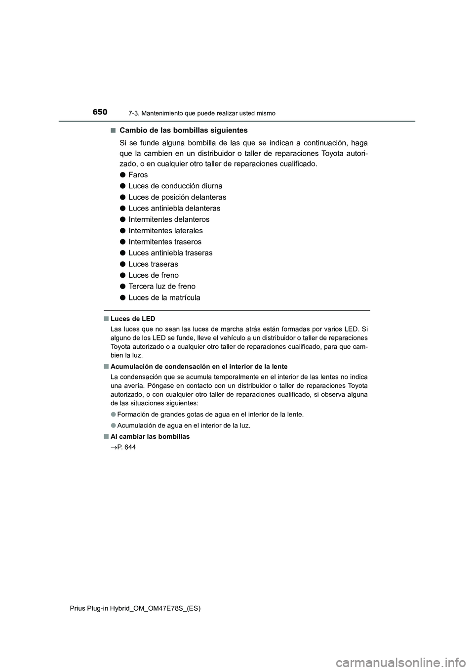 TOYOTA PRIUS PLUG-IN HYBRID 2022  Manual del propietario (in Spanish) 6507-3. Mantenimiento que puede realizar usted mismo
Prius Plug-in Hybrid_OM_OM47E78S_(ES)�Q
Cambio de las bombillas siguientes
Si se funde alguna bombilla de las que se indican a continuación, haga
