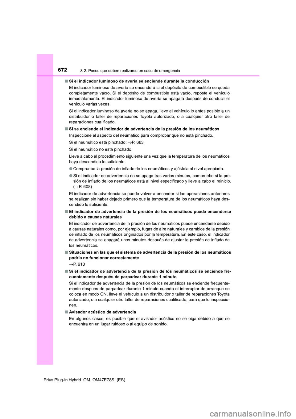 TOYOTA PRIUS PLUG-IN HYBRID 2022  Manual del propietario (in Spanish) 6728-2. Pasos que deben realizarse en caso de emergencia
Prius Plug-in Hybrid_OM_OM47E78S_(ES) 
�Q Si el indicador luminoso de avería se enciende durante la conducción 
El indicador luminoso de aver