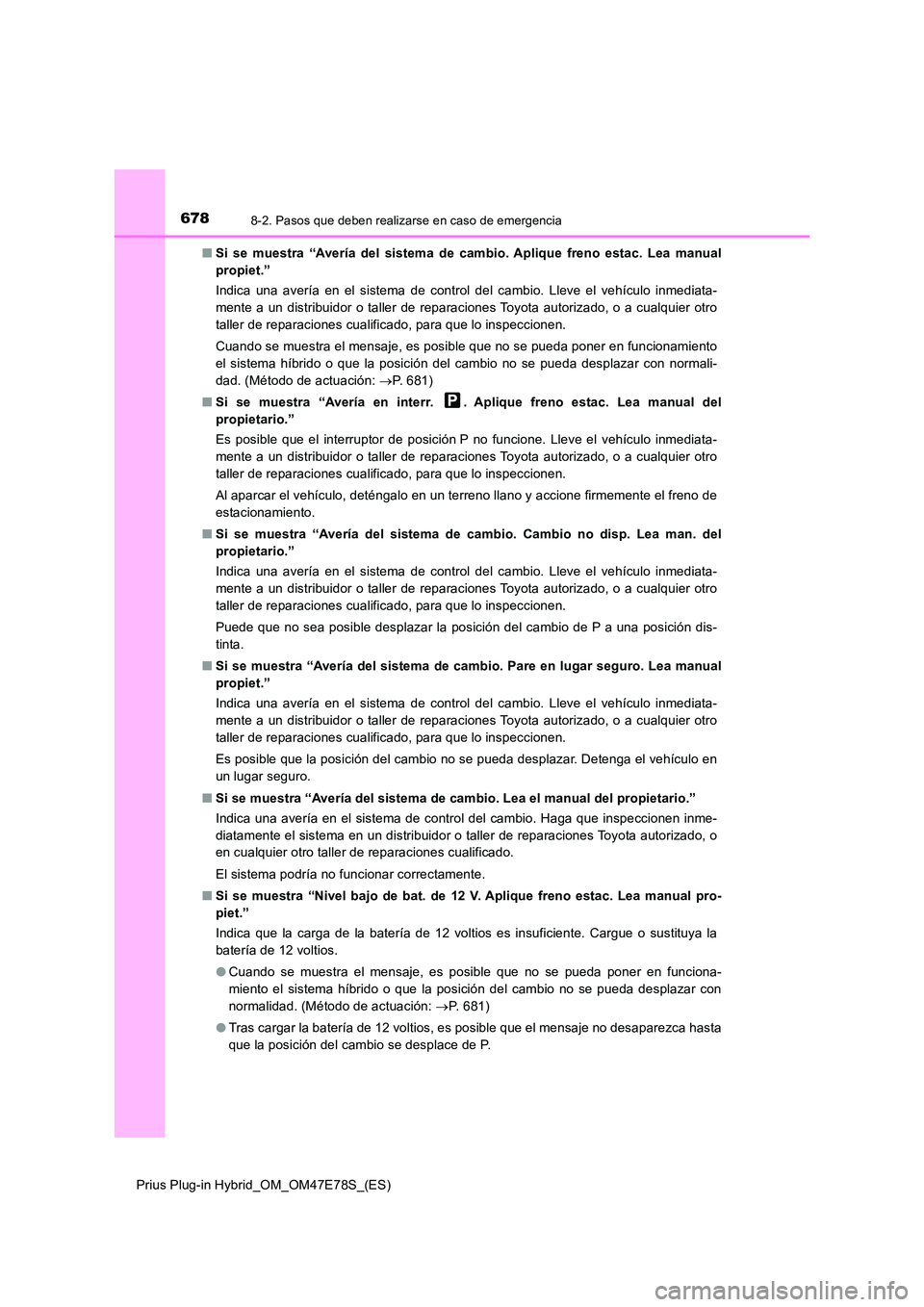 TOYOTA PRIUS PLUG-IN HYBRID 2022  Manual del propietario (in Spanish) 6788-2. Pasos que deben realizarse en caso de emergencia
Prius Plug-in Hybrid_OM_OM47E78S_(ES) 
�Q Si se muestra “Avería del sistema de cambio. Aplique freno estac. Lea manual 
propiet.” 
Indica 