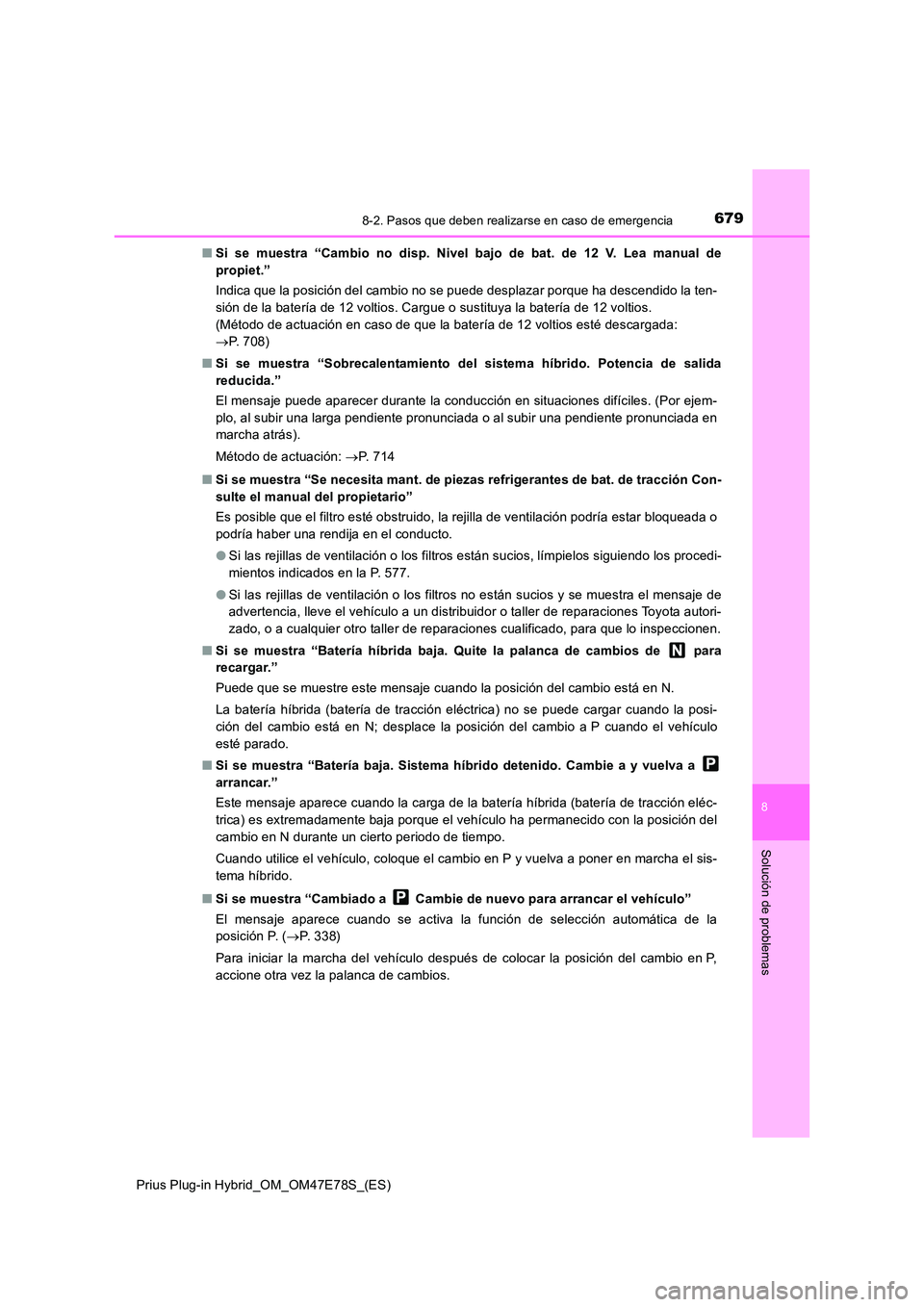 TOYOTA PRIUS PLUG-IN HYBRID 2022  Manual del propietario (in Spanish) 6798-2. Pasos que deben realizarse en caso de emergencia
Prius Plug-in Hybrid_OM_OM47E78S_(ES)
8
Solución de problemas
�QSi se muestra “Cambio no disp. Nivel bajo de bat. de 12 V. Lea manual de 
pr