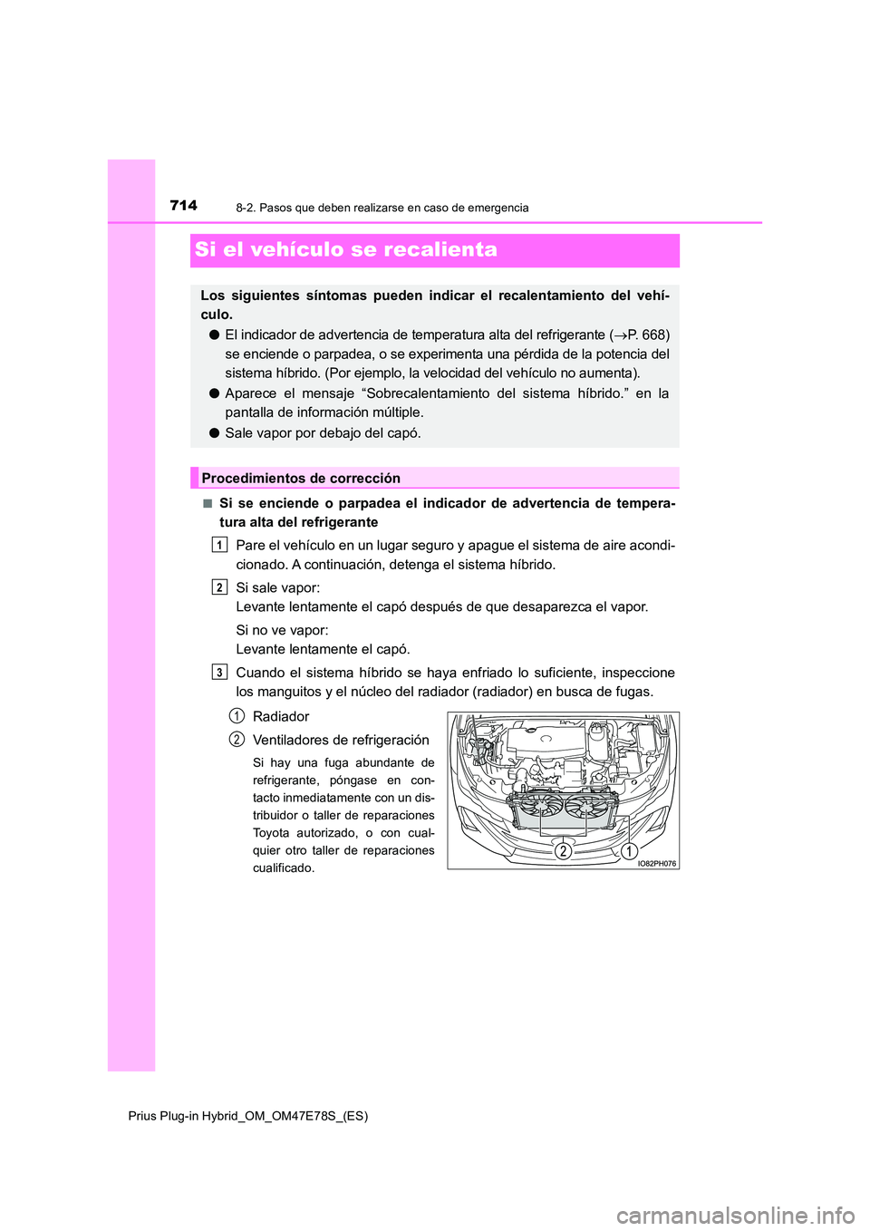 TOYOTA PRIUS PLUG-IN HYBRID 2022  Manual del propietario (in Spanish) 7148-2. Pasos que deben realizarse en caso de emergencia
Prius Plug-in Hybrid_OM_OM47E78S_(ES)
Si el vehículo se recalienta
�QSi se enciende o parpadea el indicador de advertencia de tempera- 
tura a