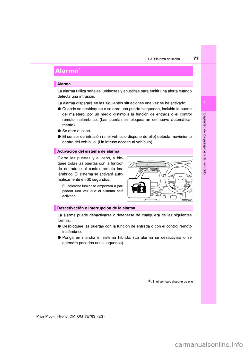 TOYOTA PRIUS PLUG-IN HYBRID 2022  Manual del propietario (in Spanish) 77
1
1-3. Sistema antirrobo
Prius Plug-in Hybrid_OM_OM47E78S_(ES)
Seguridad de los pasajeros y del vehículo
Alar ma
La alarma utiliza señales luminosas y acústicas para emitir una alerta cuando 