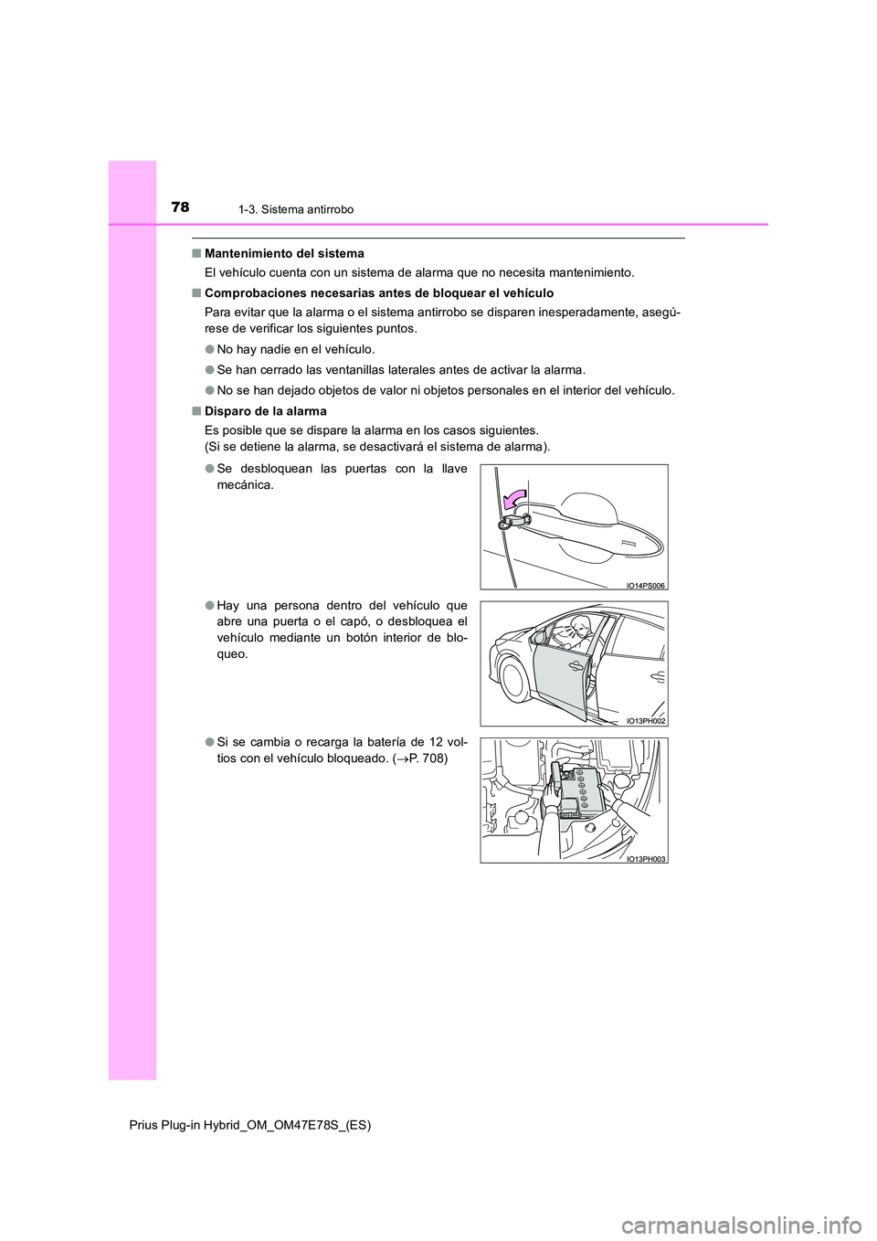 TOYOTA PRIUS PLUG-IN HYBRID 2022  Manual del propietario (in Spanish) 781-3. Sistema antirrobo
Prius Plug-in Hybrid_OM_OM47E78S_(ES)
�QMantenimiento del sistema 
El vehículo cuenta con un sistema de alarma que no necesita mantenimiento. 
�Q Comprobaciones necesarias an