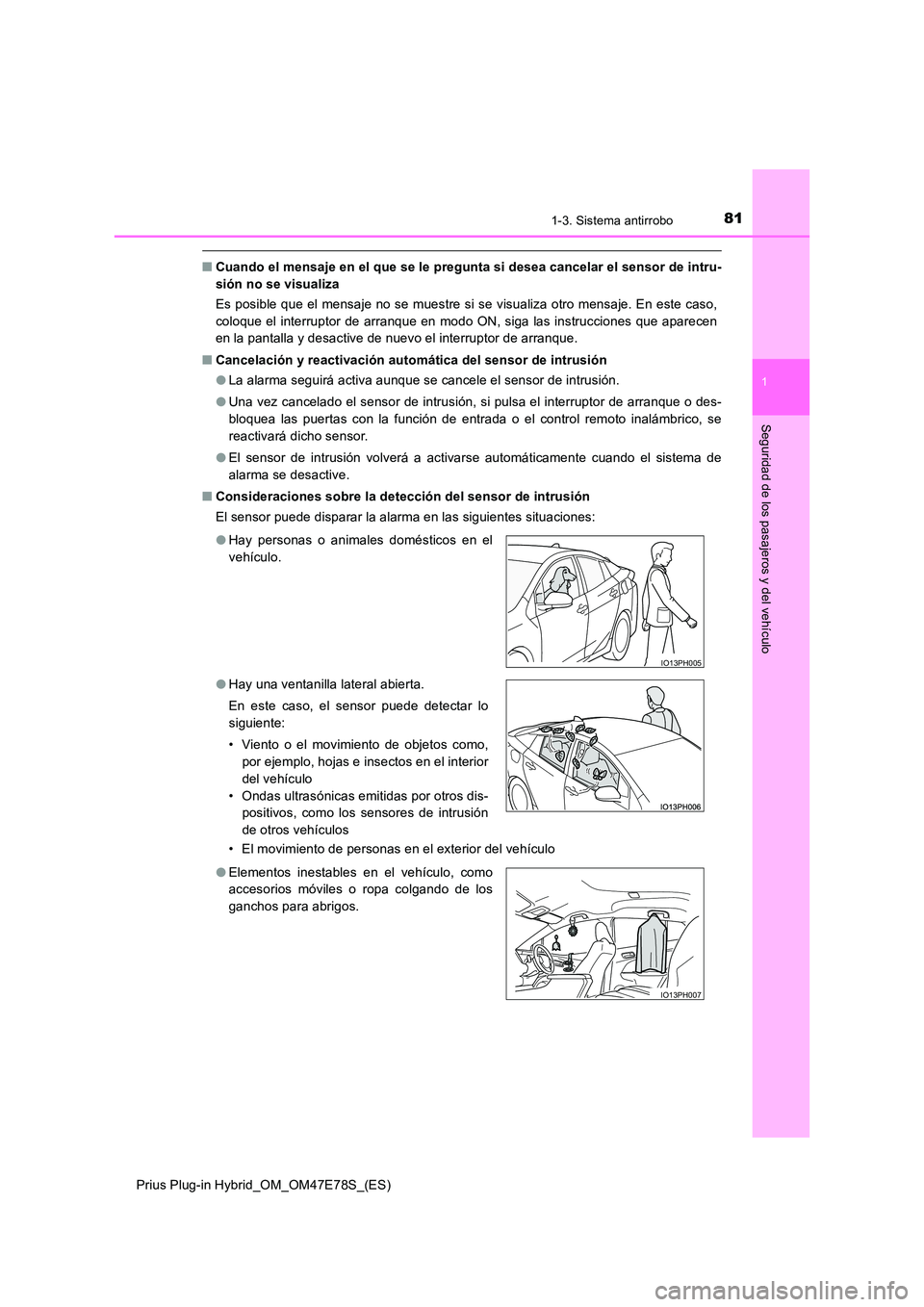 TOYOTA PRIUS PLUG-IN HYBRID 2022  Manual del propietario (in Spanish) 811-3. Sistema antirrobo
1
Prius Plug-in Hybrid_OM_OM47E78S_(ES)
Seguridad de los pasajeros y del vehículo
�QCuando el mensaje en el que se le pregunta si desea cancelar el sensor de intru- 
sión no