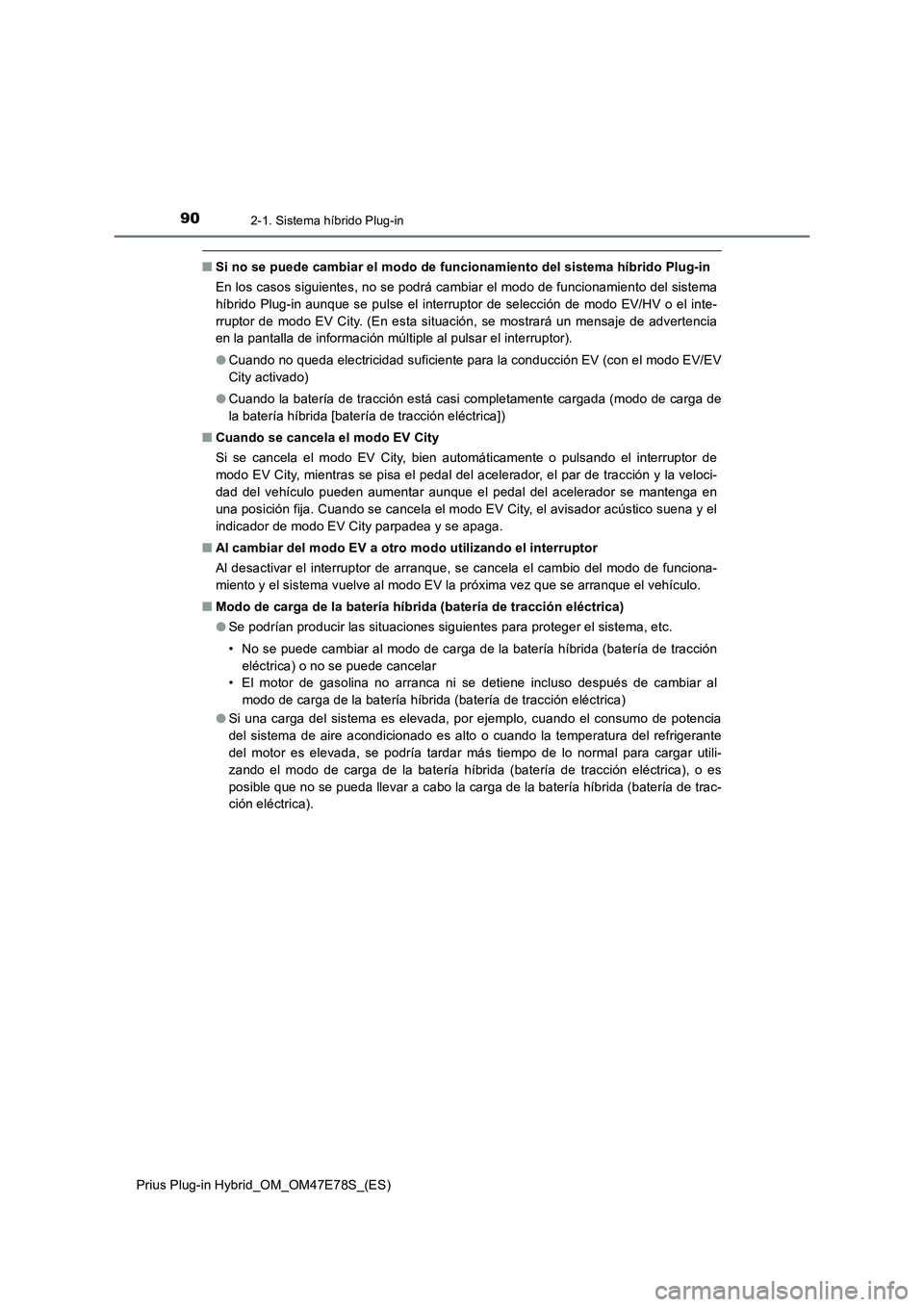 TOYOTA PRIUS PLUG-IN HYBRID 2022  Manual del propietario (in Spanish) 902-1. Sistema híbrido Plug-in
Prius Plug-in Hybrid_OM_OM47E78S_(ES)
�QSi no se puede cambiar el modo de funcionamiento del sistema híbrido Plug-in
En los casos siguientes, no se podrá cambiar el m