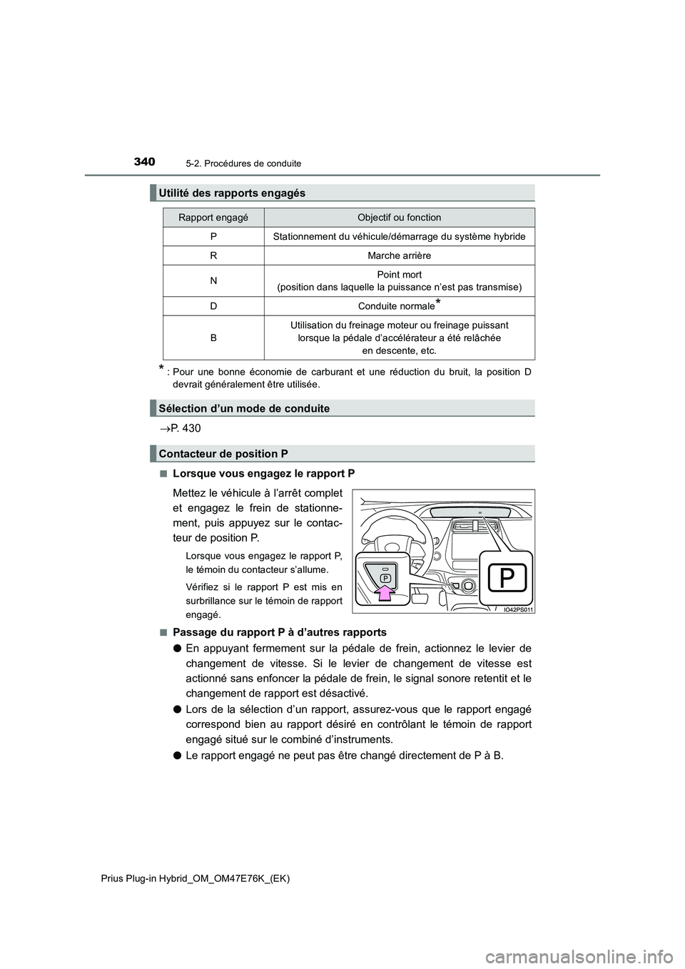 TOYOTA PRIUS PLUG-IN HYBRID 2022 Manuel du propriétaire (in French) 3405-2. Procédures de conduite
Prius Plug-in Hybrid_OM_OM47E76K_(EK)
* : Pour une bonne économie de carburant et une réduction du bruit, la position D
devrait généralement être utilisée.
P. TOYOTA PRIUS PLUG-IN HYBRID 2022 Manuel du propriétaire (in French) 3405-2. Procédures de conduite
Prius Plug-in Hybrid_OM_OM47E76K_(EK)
* : Pour une bonne économie de carburant et une réduction du bruit, la position D
devrait généralement être utilisée.
P.