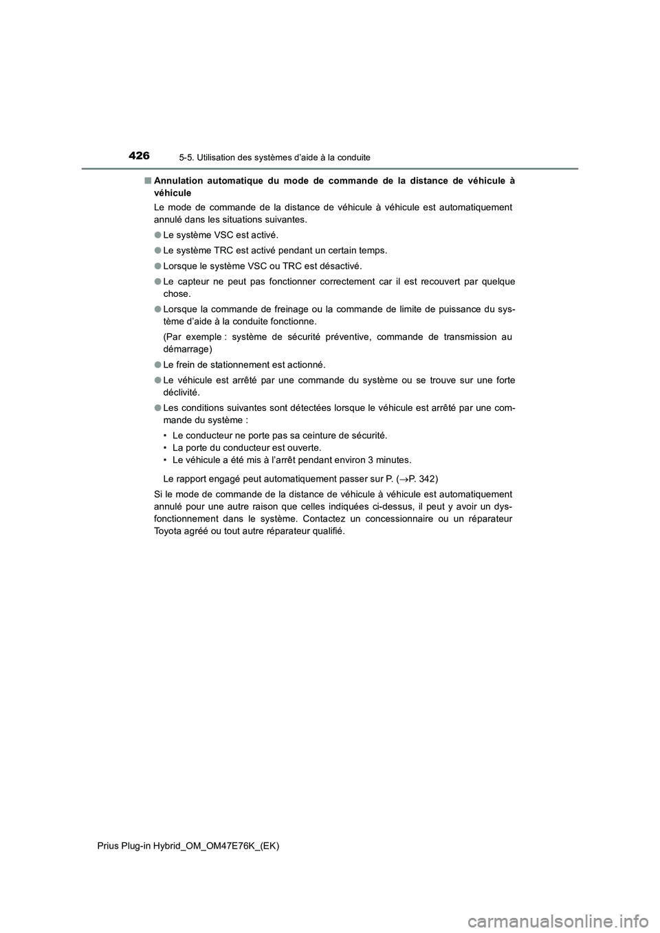 TOYOTA PRIUS PLUG-IN HYBRID 2022  Manuel du propriétaire (in French) 4265-5. Utilisation des systèmes d’aide à la conduite
Prius Plug-in Hybrid_OM_OM47E76K_(EK)�QAnnulation automatique du mode de commande de la distance de véhicule à
véhicule
Le mode de commande