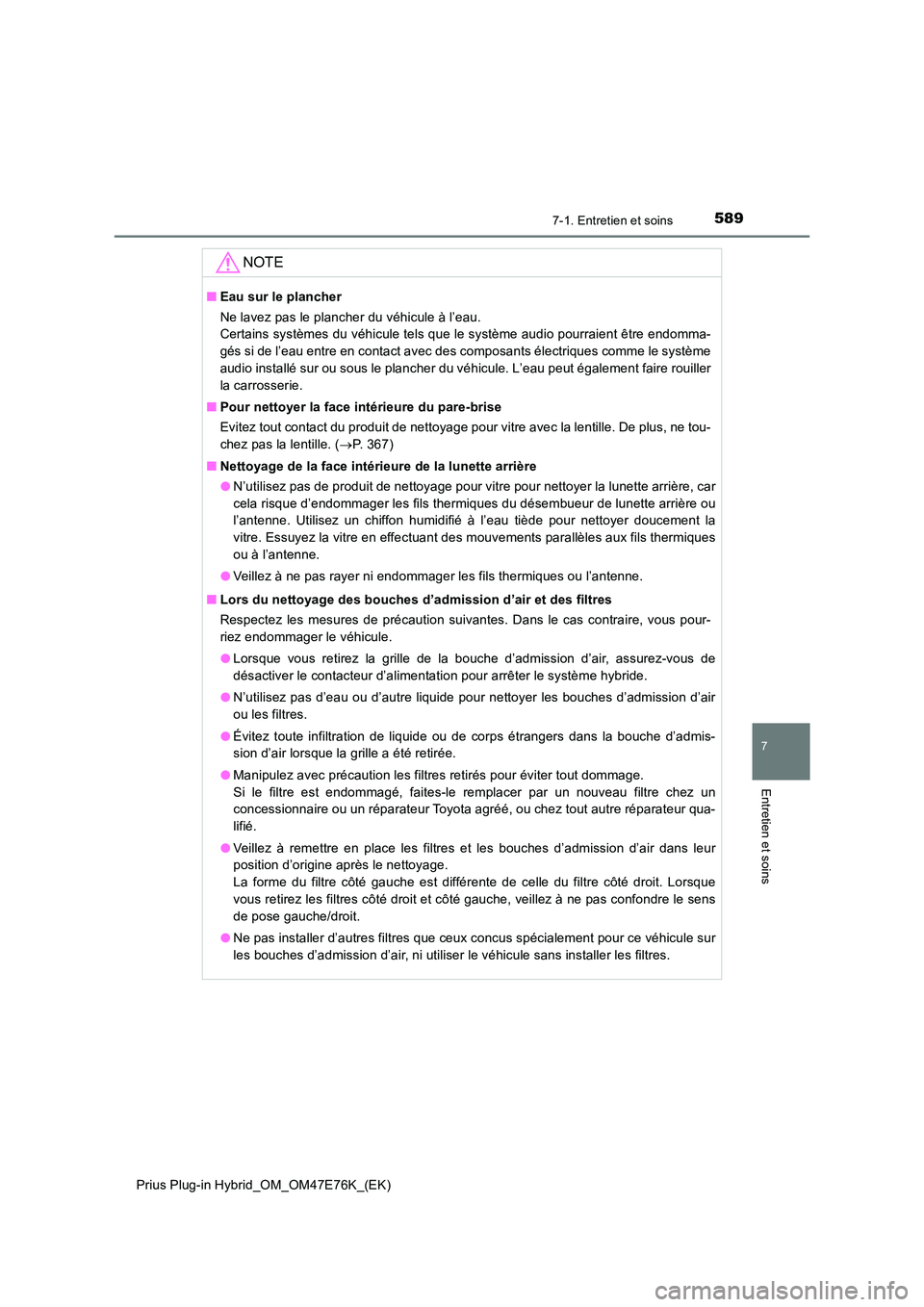 TOYOTA PRIUS PLUG-IN HYBRID 2022  Manuel du propriétaire (in French) 5897-1. Entretien et soins
Prius Plug-in Hybrid_OM_OM47E76K_(EK)
7
Entretien et soins
NOTE
�QEau sur le plancher 
Ne lavez pas le plancher du véhicule à l’eau.  
Certains systèmes du véhicule te