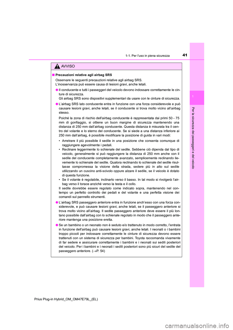 TOYOTA PRIUS PLUG-IN HYBRID 2022  Manuale duso (in Italian) 411-1. Per l’uso in piena sicurezza
1
Prius Plug-in Hybrid_OM_OM47E79L_(EL)
Per la sicurezza dei passeggeri e del veicolo
AVVISO
�QPrecauzioni relative agli airbag SRS 
Osservare le seguenti precauz