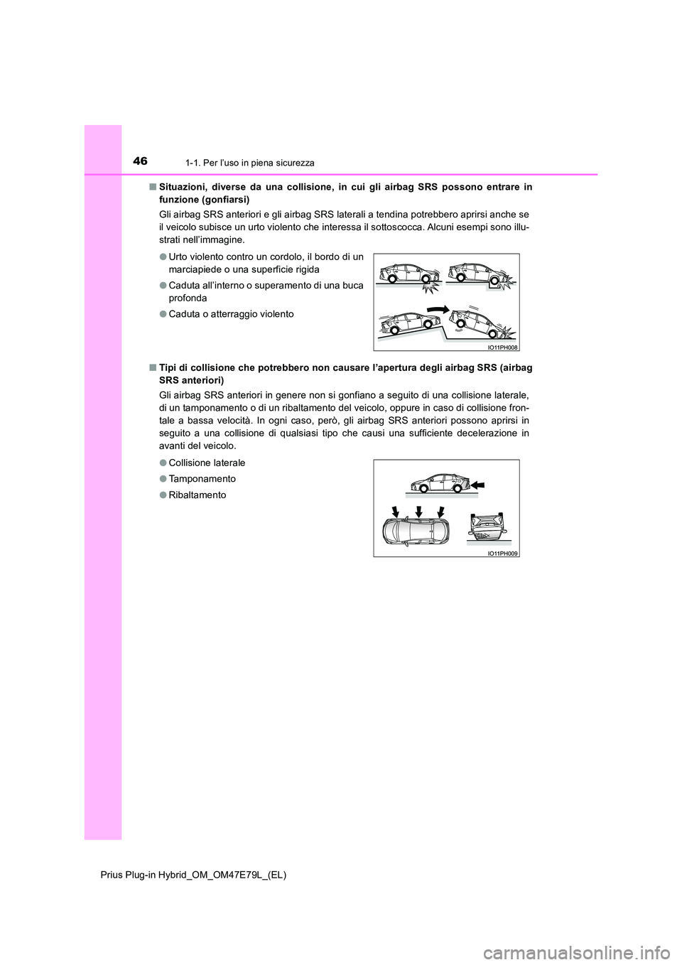 TOYOTA PRIUS PLUG-IN HYBRID 2022  Manuale duso (in Italian) 461-1. Per l’uso in piena sicurezza
Prius Plug-in Hybrid_OM_OM47E79L_(EL) 
�Q Situazioni, diverse da una collisione, in cui gli airbag SRS possono entrare in 
funzione (gonfiarsi) 
Gli airbag SRS an