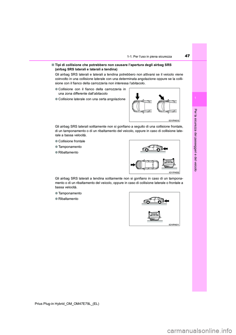 TOYOTA PRIUS PLUG-IN HYBRID 2022  Manuale duso (in Italian) 471-1. Per l’uso in piena sicurezza
1
Prius Plug-in Hybrid_OM_OM47E79L_(EL)
Per la sicurezza dei passeggeri e del veicolo
�QTipi di collisione che potrebbero non causare l’apertura degli airbag SR
