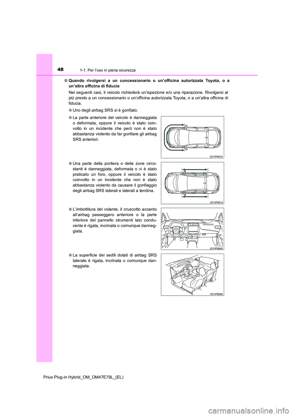 TOYOTA PRIUS PLUG-IN HYBRID 2022  Manuale duso (in Italian) 481-1. Per l’uso in piena sicurezza
Prius Plug-in Hybrid_OM_OM47E79L_(EL) 
�Q Quando rivolgersi a un concessionario o un’officina autorizzata Toyota, o a 
un’altra officina di fiducia 
Nei segue