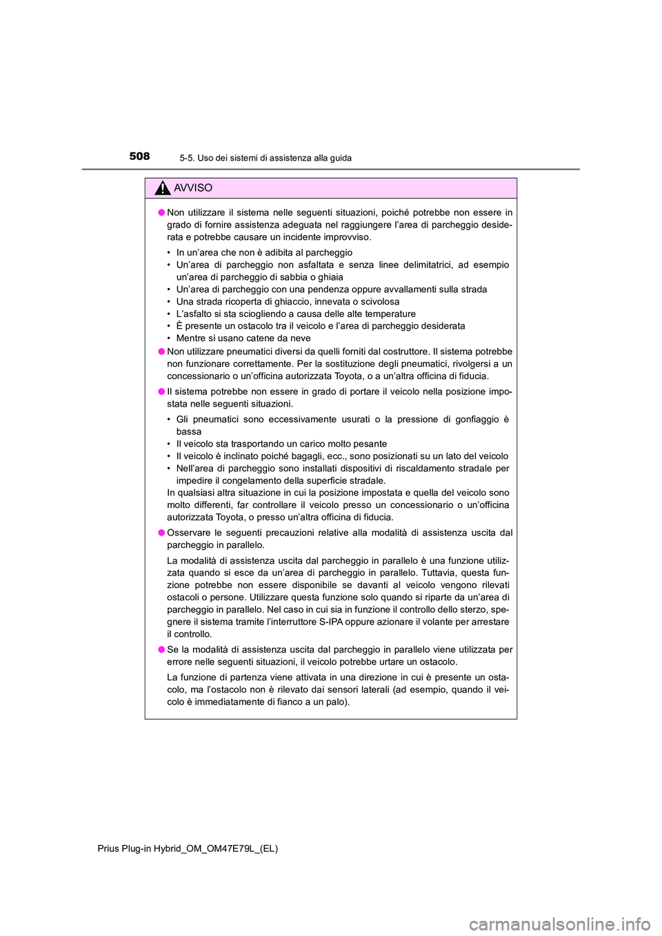 TOYOTA PRIUS PLUG-IN HYBRID 2022  Manuale duso (in Italian) 5085-5. Uso dei sistemi di assistenza alla guida
Prius Plug-in Hybrid_OM_OM47E79L_(EL)
AVVISO
�ONon utilizzare il sistema nelle seguenti situazioni, poiché potrebbe non essere in 
grado di fornire as