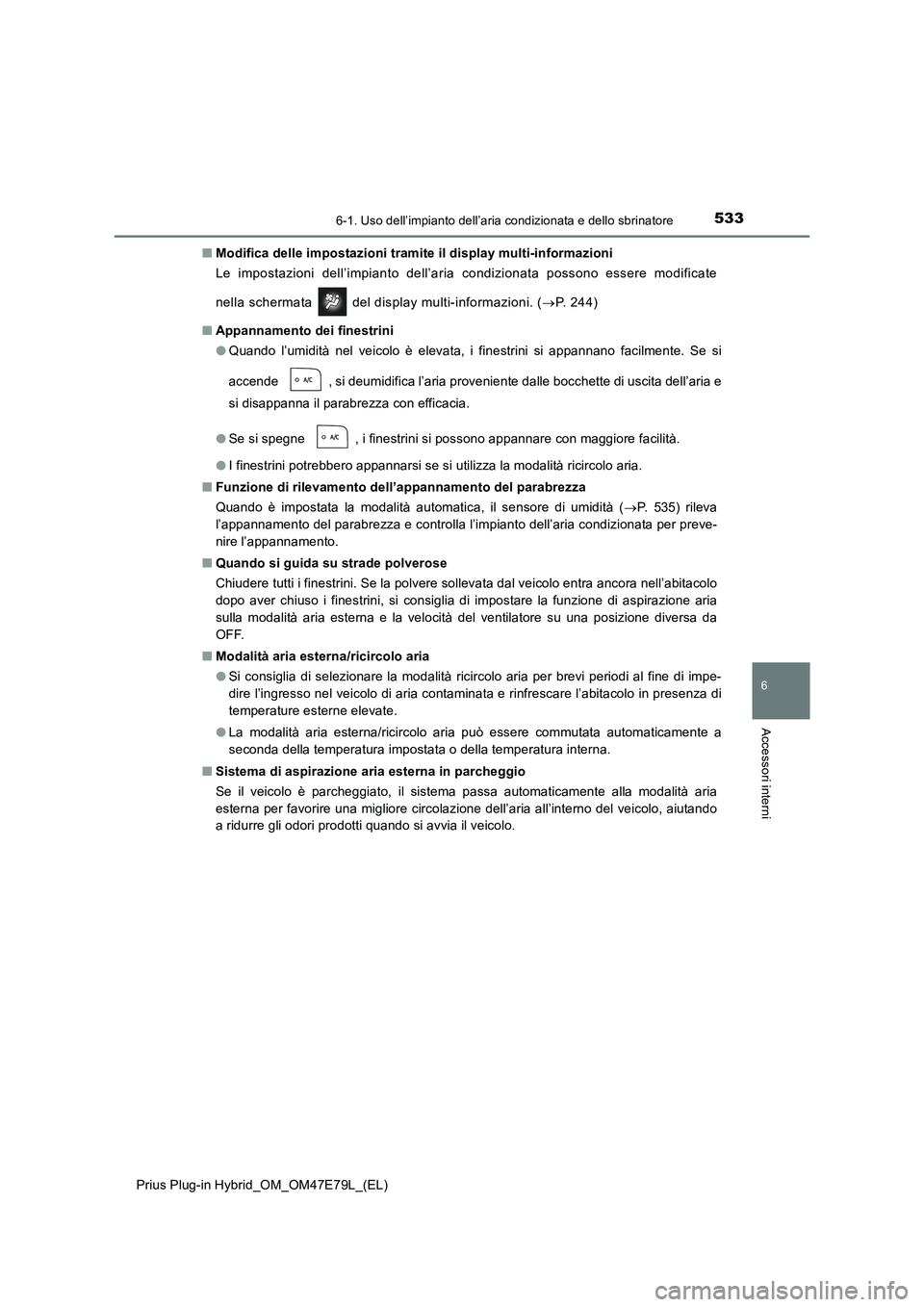 TOYOTA PRIUS PLUG-IN HYBRID 2022  Manuale duso (in Italian) 5336-1. Uso dell’impianto dell’aria condizionata e dello sbrinatore
Prius Plug-in Hybrid_OM_OM47E79L_(EL)
6
Accessori interni
�QModifica delle impostazioni tramite il display multi-informazioni
Le