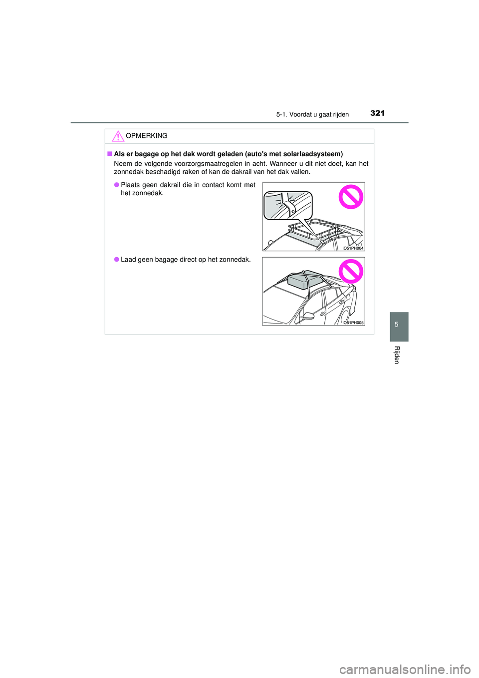 TOYOTA PRIUS PLUG-IN HYBRID 2022  Instructieboekje (in Dutch) 3215-1. Voordat u gaat rijden
Prius Plug-in Hybrid_OM_OM47E75E_(EE)
5
Rijden
OPMERKING
■Als er bagage op het dak wordt geladen (autos met solarlaadsysteem)
Neem de volgende voorzorgsmaatregelen in 