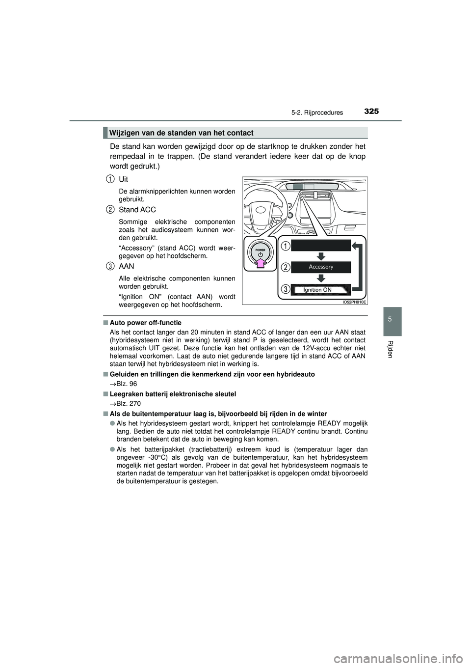 TOYOTA PRIUS PLUG-IN HYBRID 2022  Instructieboekje (in Dutch) 3255-2. Rijprocedures
Prius Plug-in Hybrid_OM_OM47E75E_(EE)
5
Rijden
De stand kan worden gewijzigd door op de startknop te drukken zonder het
rempedaal in te trappen. (De stand verandert iedere keer d