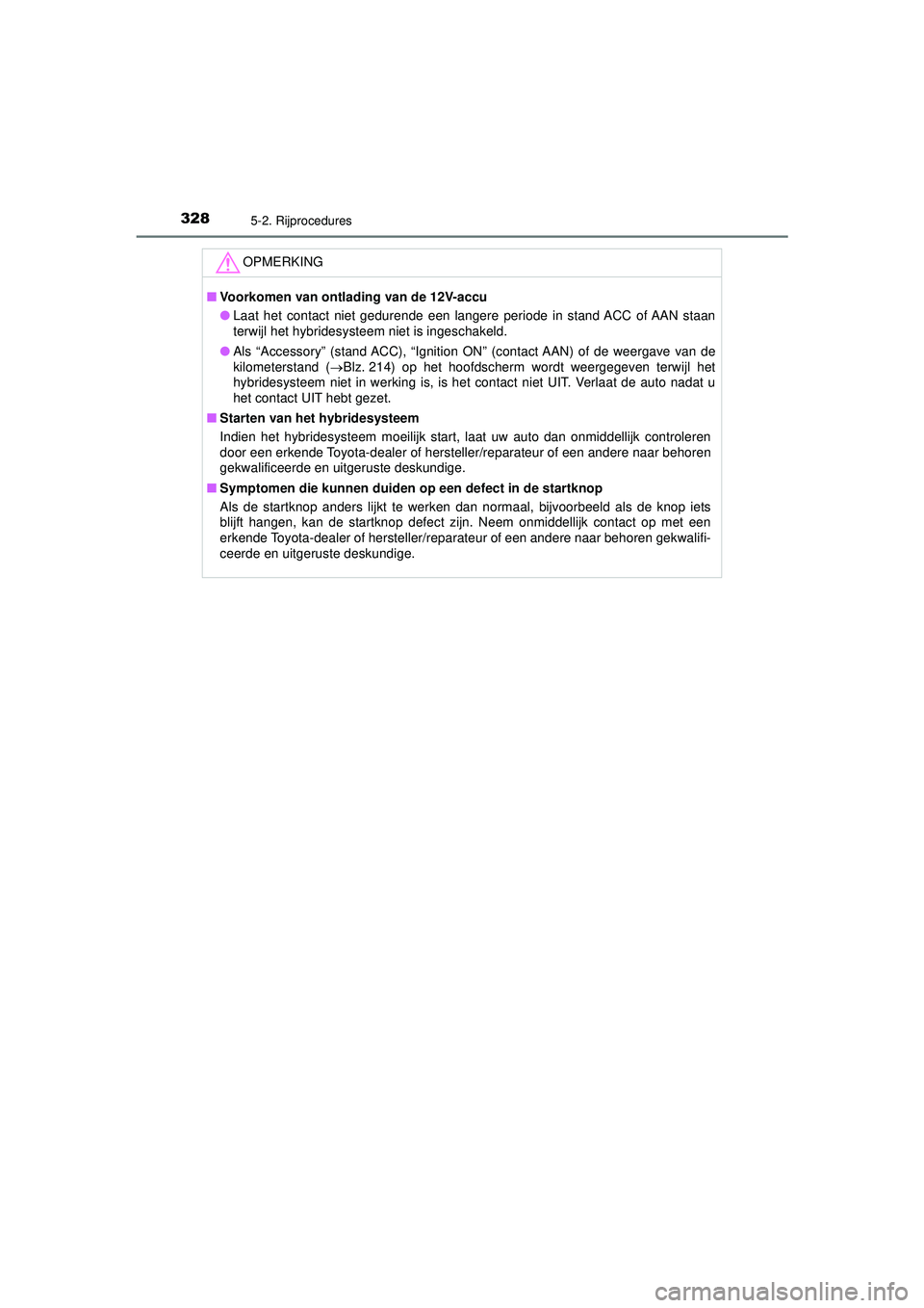 TOYOTA PRIUS PLUG-IN HYBRID 2022  Instructieboekje (in Dutch) 3285-2. Rijprocedures
Prius Plug-in Hybrid_OM_OM47E75E_(EE)
OPMERKING
■Voorkomen van ontlading van de 12V-accu
● Laat het contact niet gedurende een langere periode in stand ACC of AAN staan
terwi