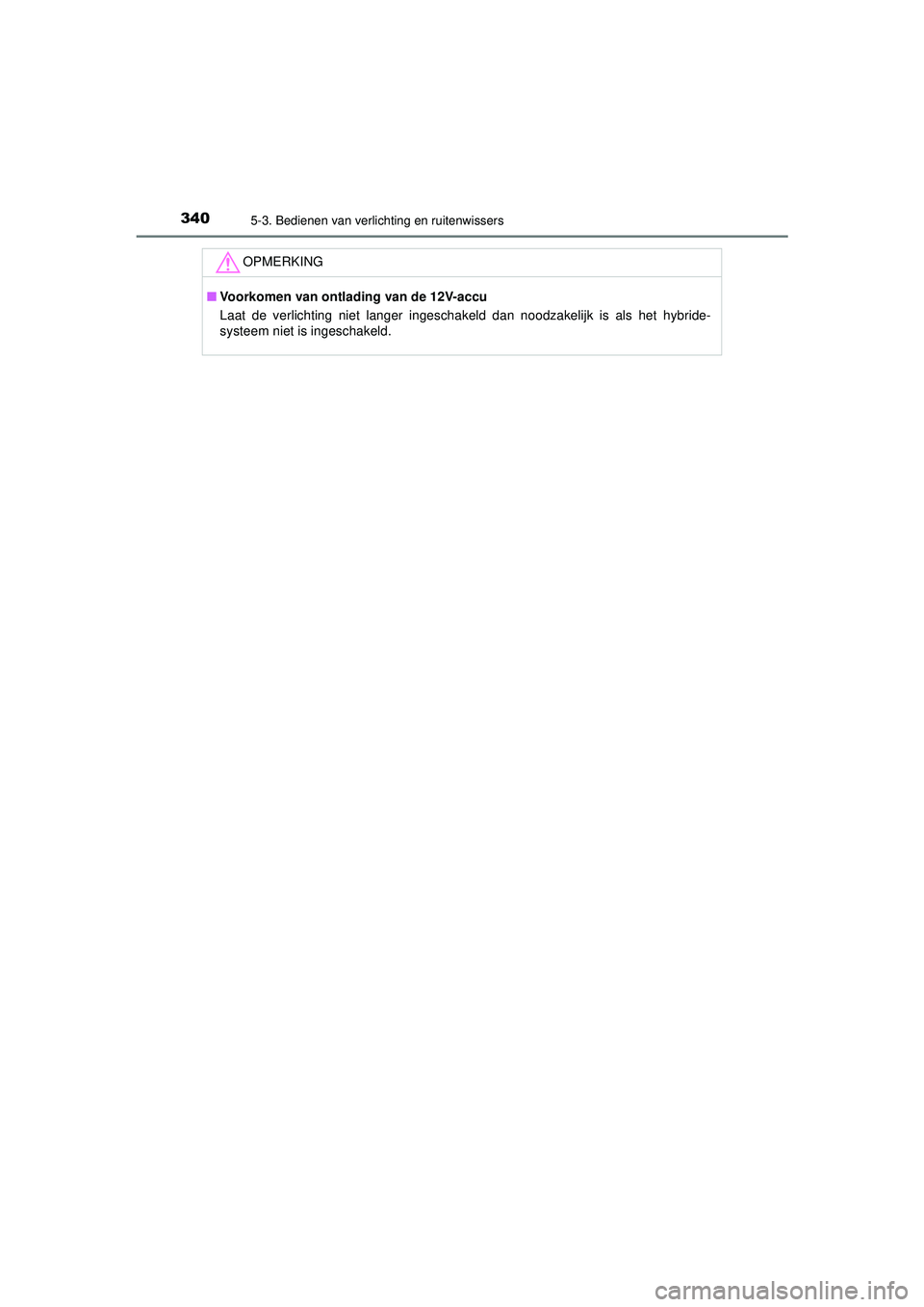TOYOTA PRIUS PLUG-IN HYBRID 2022 Instructieboekje (in Dutch) 3405-3. Bedienen van verlichting en ruitenwissers
Prius Plug-in Hybrid_OM_OM47E75E_(EE)
OPMERKING
■Voorkomen van ontlading van de 12V-accu
Laat de verlichting niet langer ingeschakeld dan noodzakeli TOYOTA PRIUS PLUG-IN HYBRID 2022 Instructieboekje (in Dutch) 3405-3. Bedienen van verlichting en ruitenwissers
Prius Plug-in Hybrid_OM_OM47E75E_(EE)
OPMERKING
■Voorkomen van ontlading van de 12V-accu
Laat de verlichting niet langer ingeschakeld dan noodzakeli