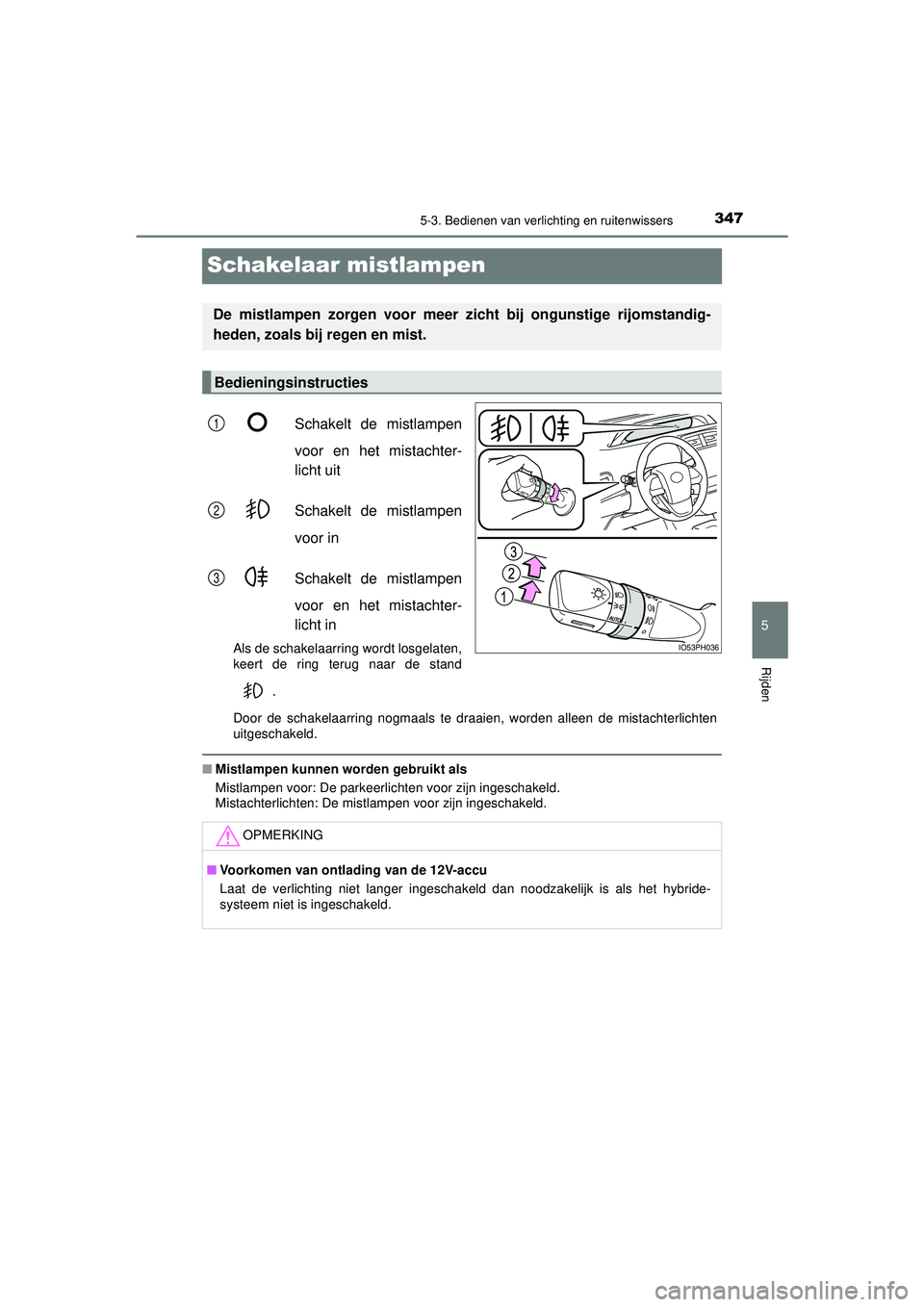 TOYOTA PRIUS PLUG-IN HYBRID 2022 Instructieboekje (in Dutch) 3475-3. Bedienen van verlichting en ruitenwissers
Prius Plug-in Hybrid_OM_OM47E75E_(EE)
5
Rijden
Schakelaar mistlampen
Schakelt de mistlampen
voor en het mistachter-
licht uit
Schakelt de mistlampen
v TOYOTA PRIUS PLUG-IN HYBRID 2022 Instructieboekje (in Dutch) 3475-3. Bedienen van verlichting en ruitenwissers
Prius Plug-in Hybrid_OM_OM47E75E_(EE)
5
Rijden
Schakelaar mistlampen
Schakelt de mistlampen
voor en het mistachter-
licht uit
Schakelt de mistlampen
v