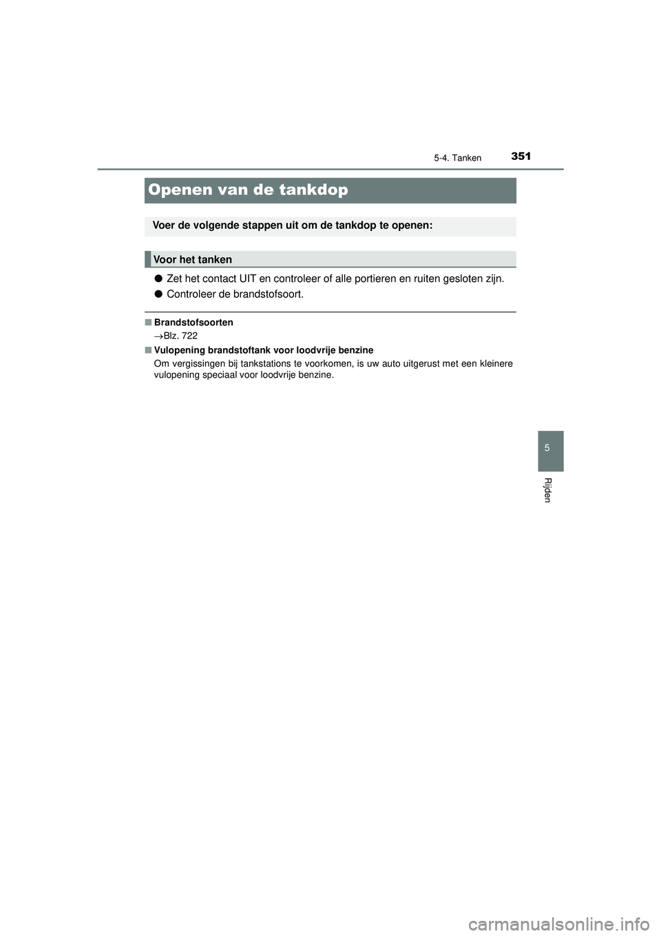 TOYOTA PRIUS PLUG-IN HYBRID 2022 Instructieboekje (in Dutch) 3515-4. Tanken
Prius Plug-in Hybrid_OM_OM47E75E_(EE)
5
Rijden
Openen van de tankdop
●Zet het contact UIT en controleer of alle portieren en ruiten gesloten zijn.
● Controleer de brandstofsoort.
TOYOTA PRIUS PLUG-IN HYBRID 2022 Instructieboekje (in Dutch) 3515-4. Tanken
Prius Plug-in Hybrid_OM_OM47E75E_(EE)
5
Rijden
Openen van de tankdop
●Zet het contact UIT en controleer of alle portieren en ruiten gesloten zijn.
● Controleer de brandstofsoort.