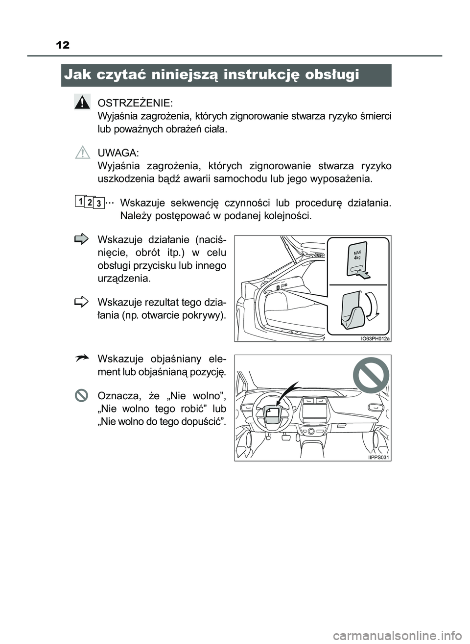 TOYOTA PRIUS PLUG-IN HYBRID 2022  Instrukcja obsługi (in Polish) 12
Jak czytaç niniejszà instrukcj´ obs∏ugi
OSTRZE˚ENIE:
WyjaÊnia zagro˝enia, których zignorowanie stwarza ryzyko Êmierci
lub powa˝nych obra˝eƒ cia∏a.
UWAGA:
WyjaÊnia  zagro˝enia,  kt
