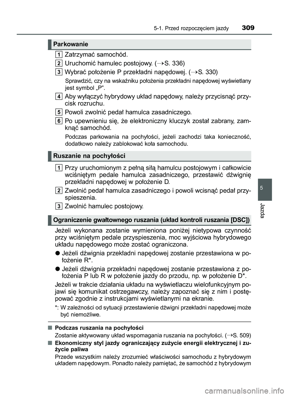 TOYOTA PRIUS PLUG-IN HYBRID 2022  Instrukcja obsługi (in Polish) Zatrzymaç samochód.
Uruchomiç hamulec postojowy. (
S. 336)
Wybraç po∏o˝enie P przek∏adni nap´dowej. (
S. 330)
Sprawdziç, czy na wskaêniku po∏o˝enia przek∏adni nap´dowej wyÊwietlan