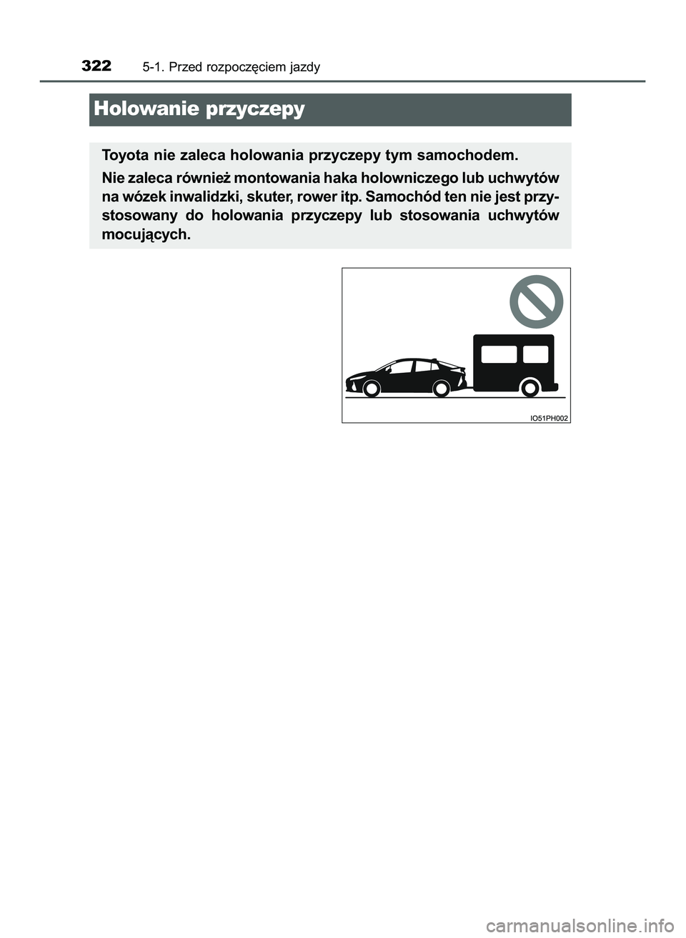 TOYOTA PRIUS PLUG-IN HYBRID 2022  Instrukcja obsługi (in Polish) 3225-1. Przed rozpocz´ciem jazdy
Holowanie przyczepy
Toyota nie zaleca holowania przyczepy tym samochodem.
Nie zaleca równie˝ montowania haka holowniczego lub uchwytów
na wózek inwalidzki, skuter