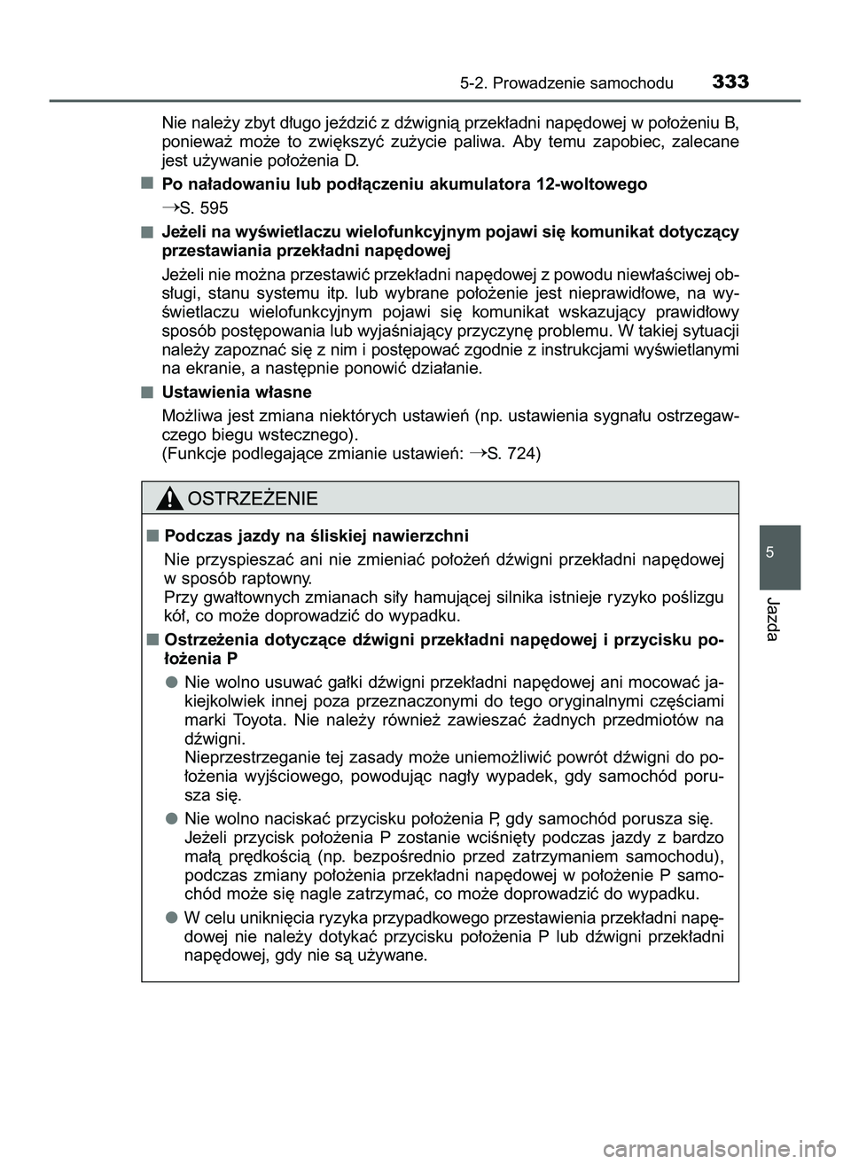 TOYOTA PRIUS PLUG-IN HYBRID 2022  Instrukcja obsługi (in Polish) Nie nale˝y zbyt d∏ugo jeêdziç z dêwignià przek∏adni nap´dowej w po∏o˝eniu B,
poniewa˝  mo˝e  to  zwi´kszyç  zu˝ycie  paliwa.  Aby  temu  zapobiec,  zalecane
jest u˝ywanie po∏o˝en