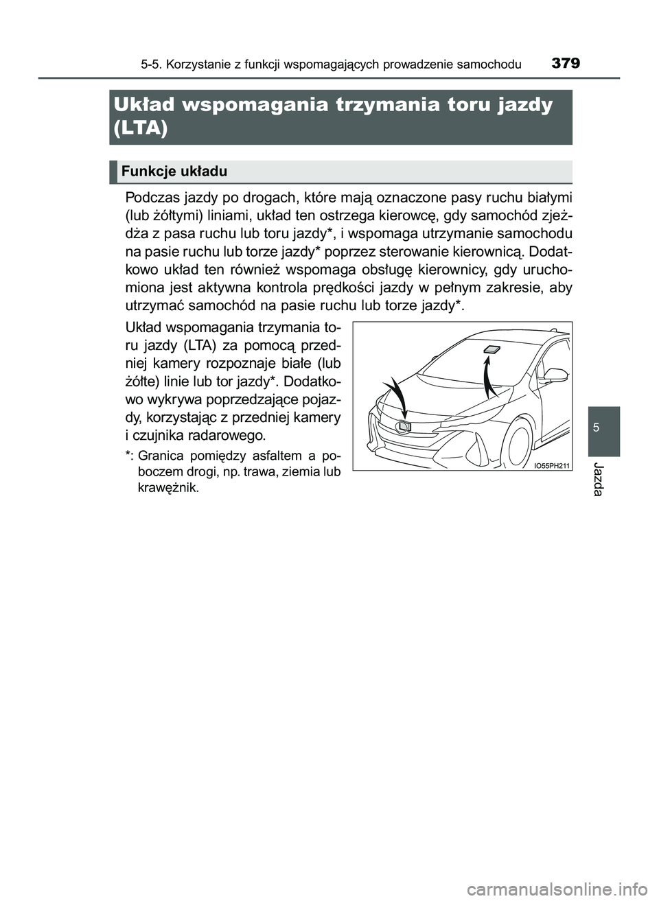 TOYOTA PRIUS PLUG-IN HYBRID 2022  Instrukcja obsługi (in Polish) Podczas jazdy po drogach, które majà oznaczone pasy ruchu bia∏ymi
(lub ˝ó∏tymi) liniami, uk∏ad ten ostrzega kierowc´, gdy samochód zje˝-
d˝a z pasa ruchu lub toru jazdy*, i wspomaga utrz