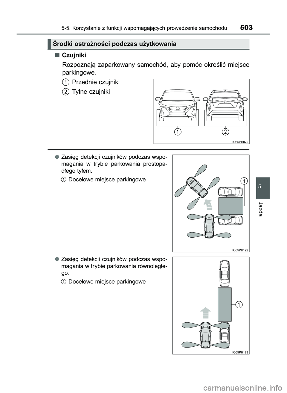 TOYOTA PRIUS PLUG-IN HYBRID 2022  Instrukcja obsługi (in Polish) Czujniki
Rozpoznajà  zaparkowany  samochód,  aby  pomóc  okreÊliç  miejsce
parkingowe.
Przednie czujniki
Tylne czujniki
Zasi´g  detekcji  czujników  podczas  wspo-
magania  w trybie  parkowania