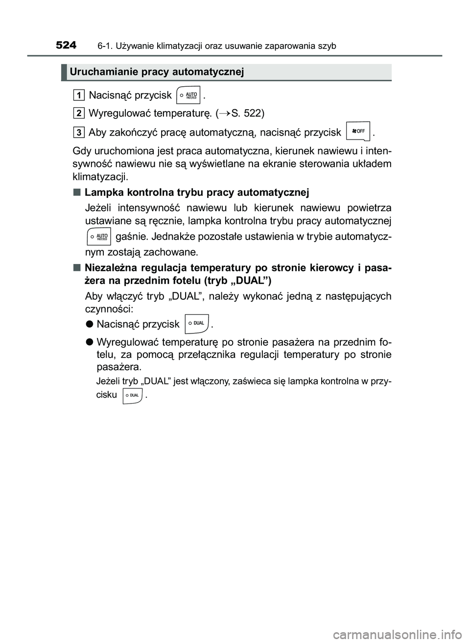 TOYOTA PRIUS PLUG-IN HYBRID 2022  Instrukcja obsługi (in Polish) Nacisnàç przycisk  .
Wyregulowaç temperatur´. (
S. 522)
Aby zakoƒczyç prac´ automatycznà, nacisnàç przycisk  .
Gdy uruchomiona jest praca automatyczna, kierunek nawiewu i inten-
sywnoÊç n