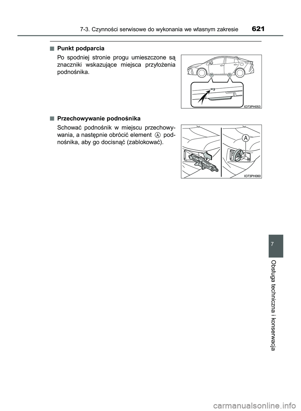 TOYOTA PRIUS PLUG-IN HYBRID 2022  Instrukcja obsługi (in Polish) Punkt podparcia
Po  spodniej  stronie  progu  umieszczone  sà
znaczniki  wskazujàce  miejsca  przy∏o˝enia
podnoÊnika.
Przechowywanie podnoÊnika
Schowaç  podnoÊnik  w miejscu  przechowy-
wania