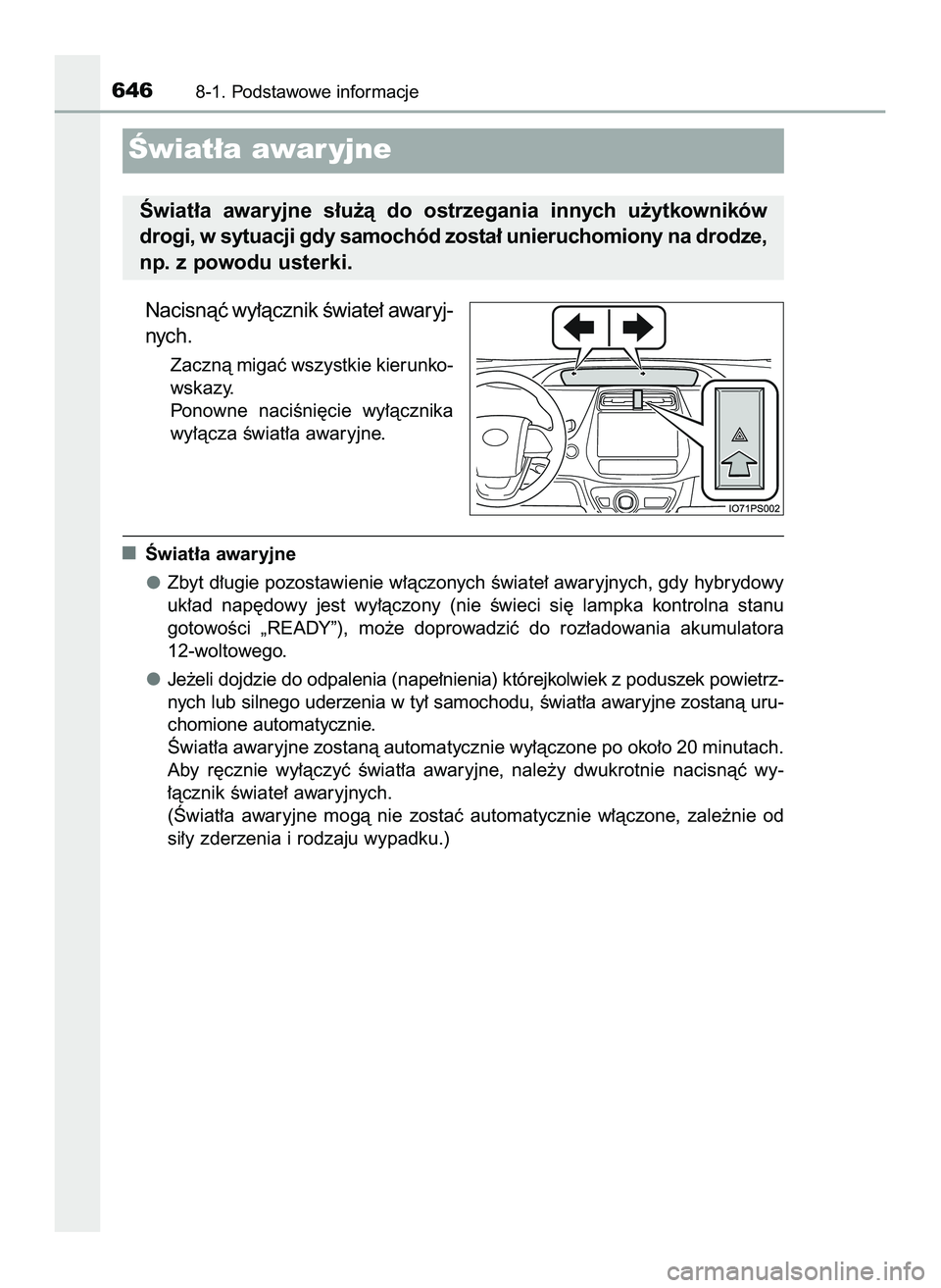 TOYOTA PRIUS PLUG-IN HYBRID 2022  Instrukcja obsługi (in Polish) Nacisnàç wy∏àcznik Êwiate∏ awaryj-
nych.
Zacznà migaç wszystkie kierunko-
wskazy.
Ponowne  naciÊni´cie  wy∏àcznika
wy∏àcza Êwiat∏a awaryjne.
Âwiat∏a awaryjne
Zbyt d∏ugie pozo