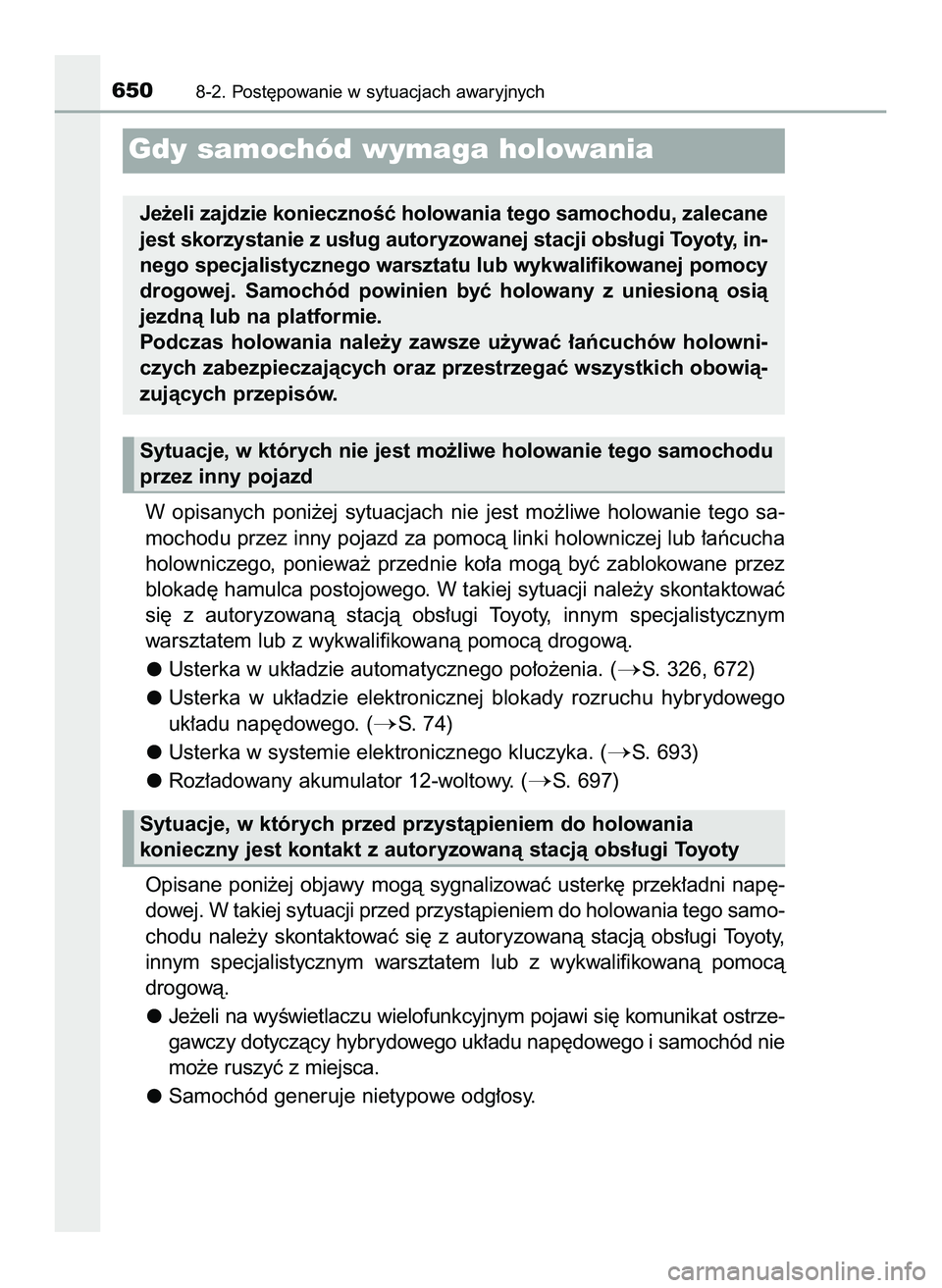 TOYOTA PRIUS PLUG-IN HYBRID 2022  Instrukcja obsługi (in Polish) W opisanych  poni˝ej  sytuacjach  nie  jest  mo˝liwe  holowanie  tego  sa-
mochodu przez inny pojazd za pomocà linki holowniczej lub ∏aƒcucha
holowniczego,  poniewa˝  przednie  ko∏a  mogà  b