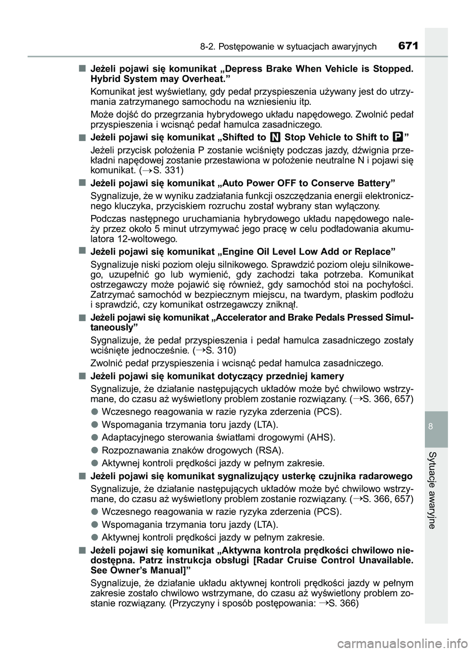 TOYOTA PRIUS PLUG-IN HYBRID 2022  Instrukcja obsługi (in Polish) Je˝eli  pojawi  si´  komunikat  „Depress  Brake  When  Vehicle  is  Stopped.
Hybrid System may Overheat.”
Komunikat jest wyÊwietlany, gdy peda∏ przyspieszenia u˝ywany jest do utrzy-
mania za