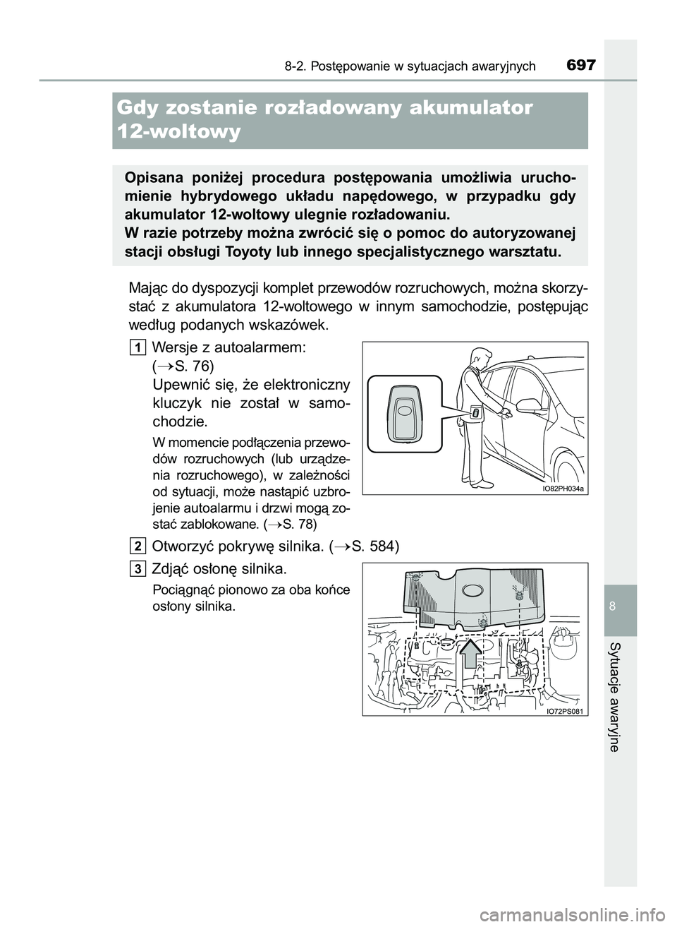 TOYOTA PRIUS PLUG-IN HYBRID 2022  Instrukcja obsługi (in Polish) Majàc do dyspozycji komplet przewodów rozruchowych, mo˝na skorzy-
staç  z akumulatora  12-woltowego  w innym  samochodzie,  post´pujàc
wed∏ug podanych wskazówek.
Wersje z autoalarmem: 
(
S. 
