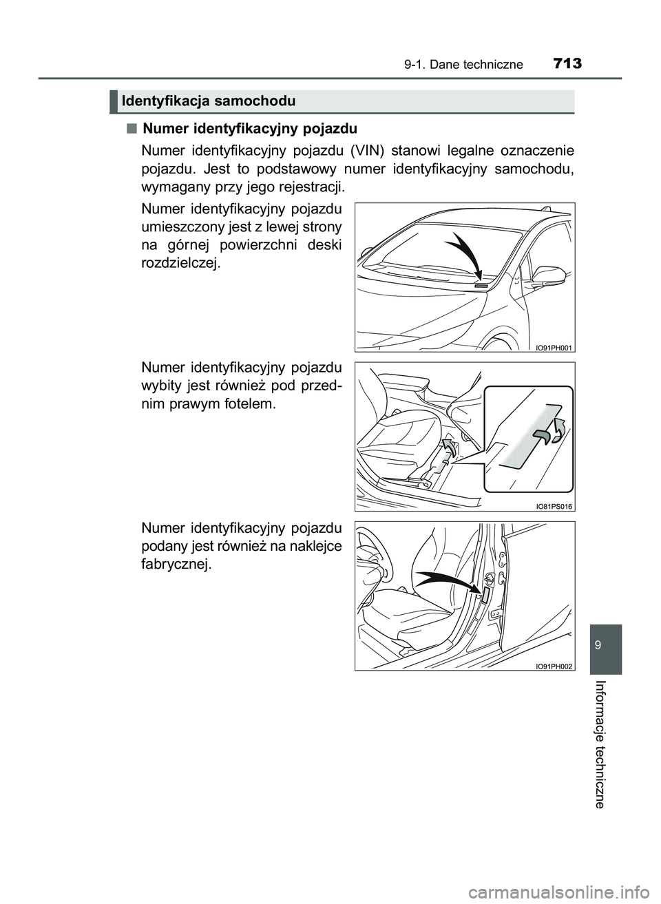 TOYOTA PRIUS PLUG-IN HYBRID 2022  Instrukcja obsługi (in Polish) Numer identyfikacyjny pojazdu
Numer  identyfikacyjny  pojazdu  (VIN)  stanowi  legalne  oznaczenie
pojazdu.  Jest  to  podstawowy  numer  identyfikacyjny  samochodu,
wymagany przy jego rejestracji.
Nu