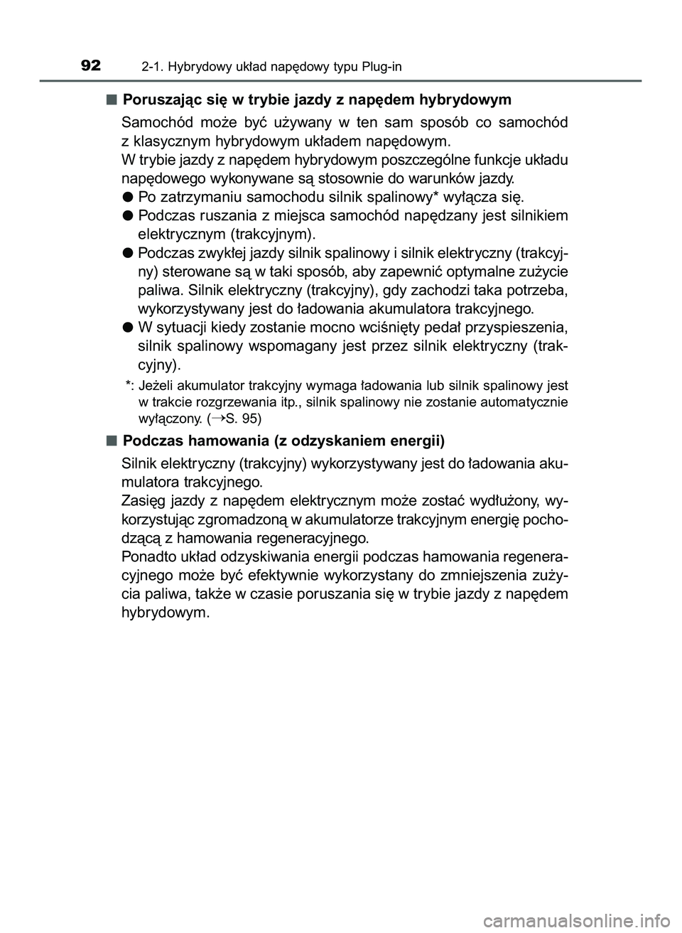TOYOTA PRIUS PLUG-IN HYBRID 2022  Instrukcja obsługi (in Polish) Poruszajàc si´ w trybie jazdy z nap´dem hybrydowym
Samochód  mo˝e  byç  u˝ywany  w ten  sam  sposób  co  samochód
z klasycznym hybrydowym uk∏adem nap´dowym.
W trybie jazdy z nap´dem hybry