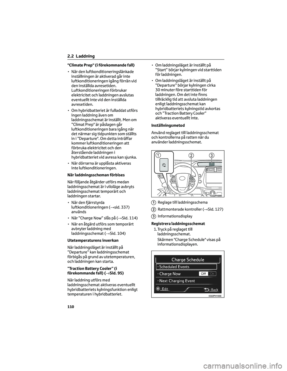 TOYOTA PRIUS PLUG-IN HYBRID 2022 Bruksanvisningar (in Swedish) "Climate Prep" (i förekommande fall)
• När den luftkonditioneringslänkade
inställningen är aktiverad går inte
luftkonditioneringen igång förrän vid
den inställda avresetiden.
Luftk TOYOTA PRIUS PLUG-IN HYBRID 2022 Bruksanvisningar (in Swedish) "Climate Prep" (i förekommande fall)
• När den luftkonditioneringslänkade
inställningen är aktiverad går inte
luftkonditioneringen igång förrän vid
den inställda avresetiden.
Luftk
