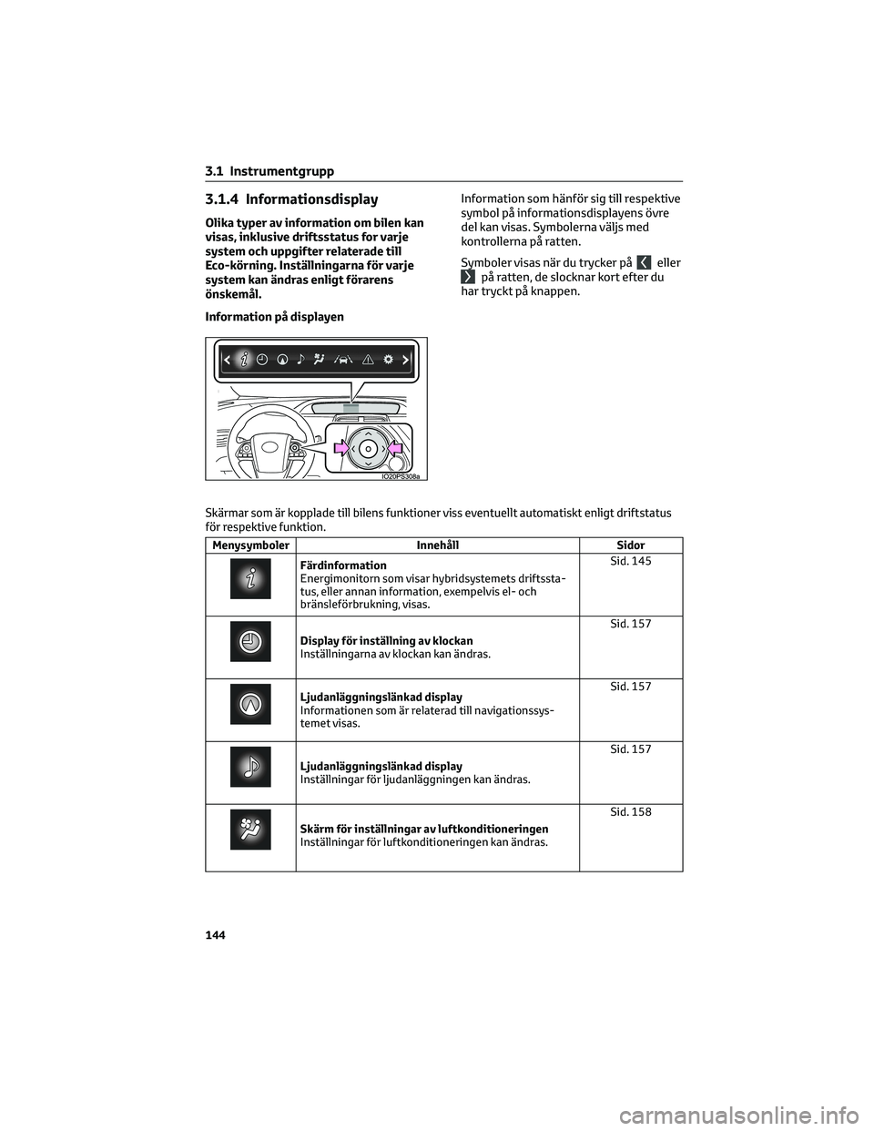 TOYOTA PRIUS PLUG-IN HYBRID 2022 Bruksanvisningar (in Swedish) 3.1.4 Informationsdisplay
Olika typer av information om bilen kan
visas, inklusive driftsstatus for varje
system och uppgifter relaterade till
Eco-körning. Inställningarna för varje
system kan änd TOYOTA PRIUS PLUG-IN HYBRID 2022 Bruksanvisningar (in Swedish) 3.1.4 Informationsdisplay
Olika typer av information om bilen kan
visas, inklusive driftsstatus for varje
system och uppgifter relaterade till
Eco-körning. Inställningarna för varje
system kan änd