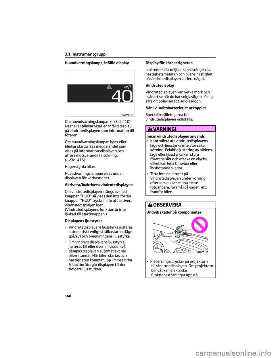TOYOTA PRIUS PLUG-IN HYBRID 2022  Bruksanvisningar (in Swedish) Huvudvarningslampa, infälld display
Om huvudvarningslampan (→Sid. 410)
lyser eller blinkar visas en infälld display
på vindrutedisplayen som information till
föraren.
Om huvudvarningslampan lyse